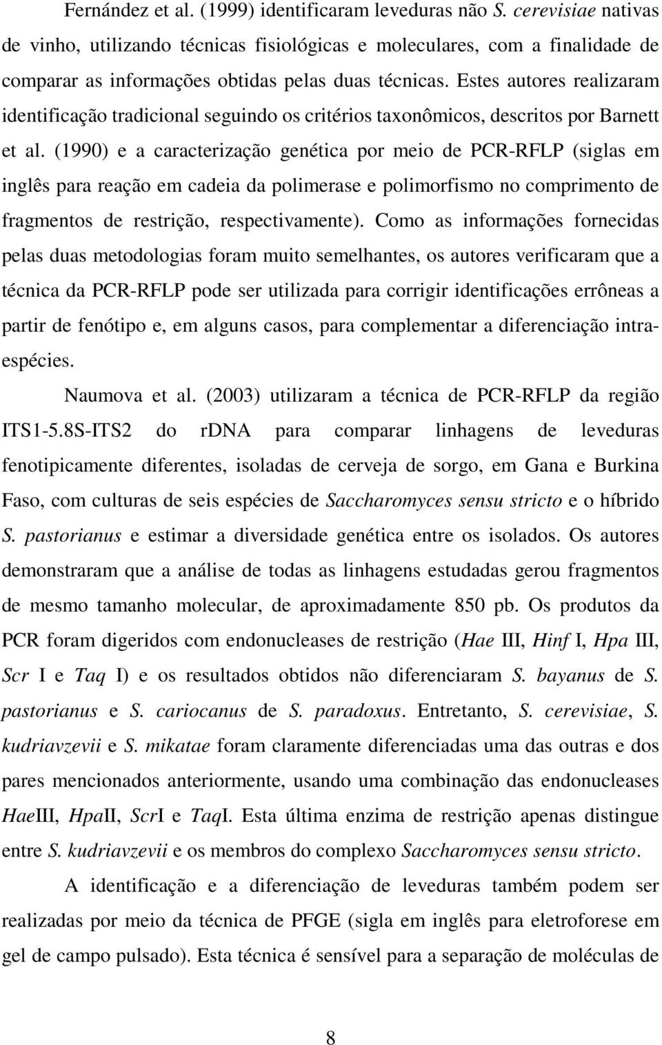 Estes autores realizaram identificação tradicional seguindo os critérios taxonômicos, descritos por Barnett et al.