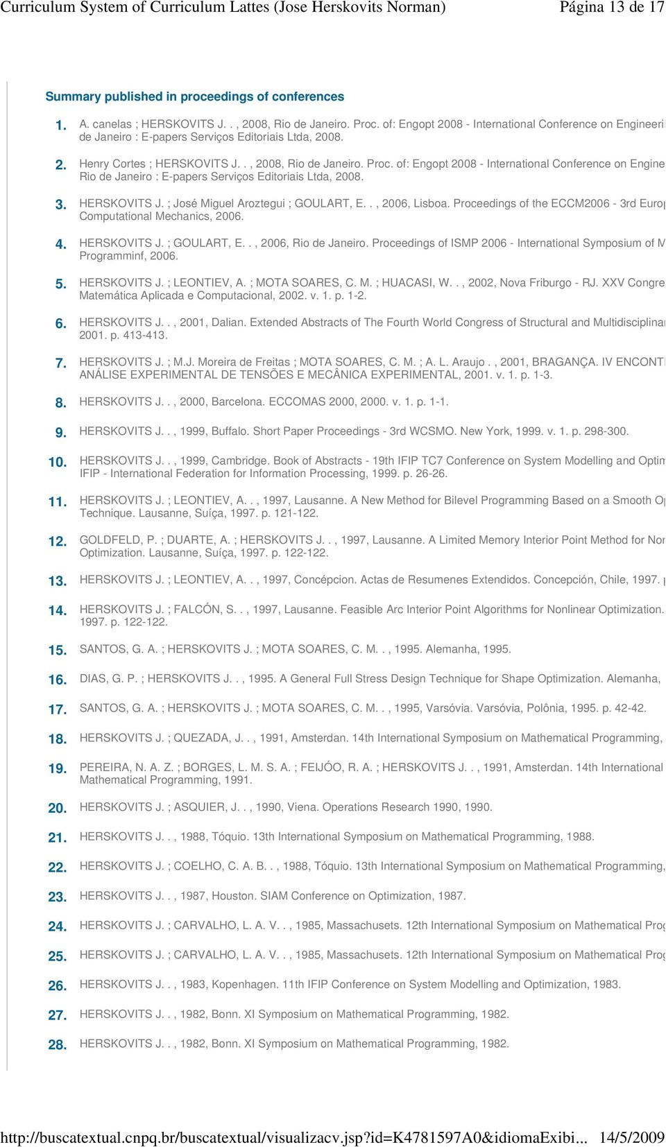 of: Engopt 2008 - International Conference on Engineering Optimizat Rio de Janeiro : E-papers Serviços Editoriais Ltda, 2008. 3. HERSKOVITS J. ; José Miguel Aroztegui ; GOULART, E.., 2006, Lisboa.