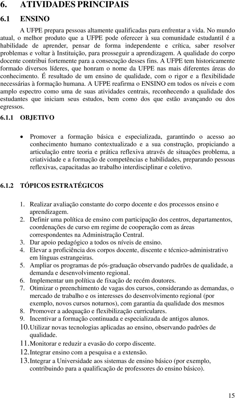 Instituição, para prosseguir a aprendizagem. A qualidade do corpo docente contribui fortemente para a consecução desses fins.