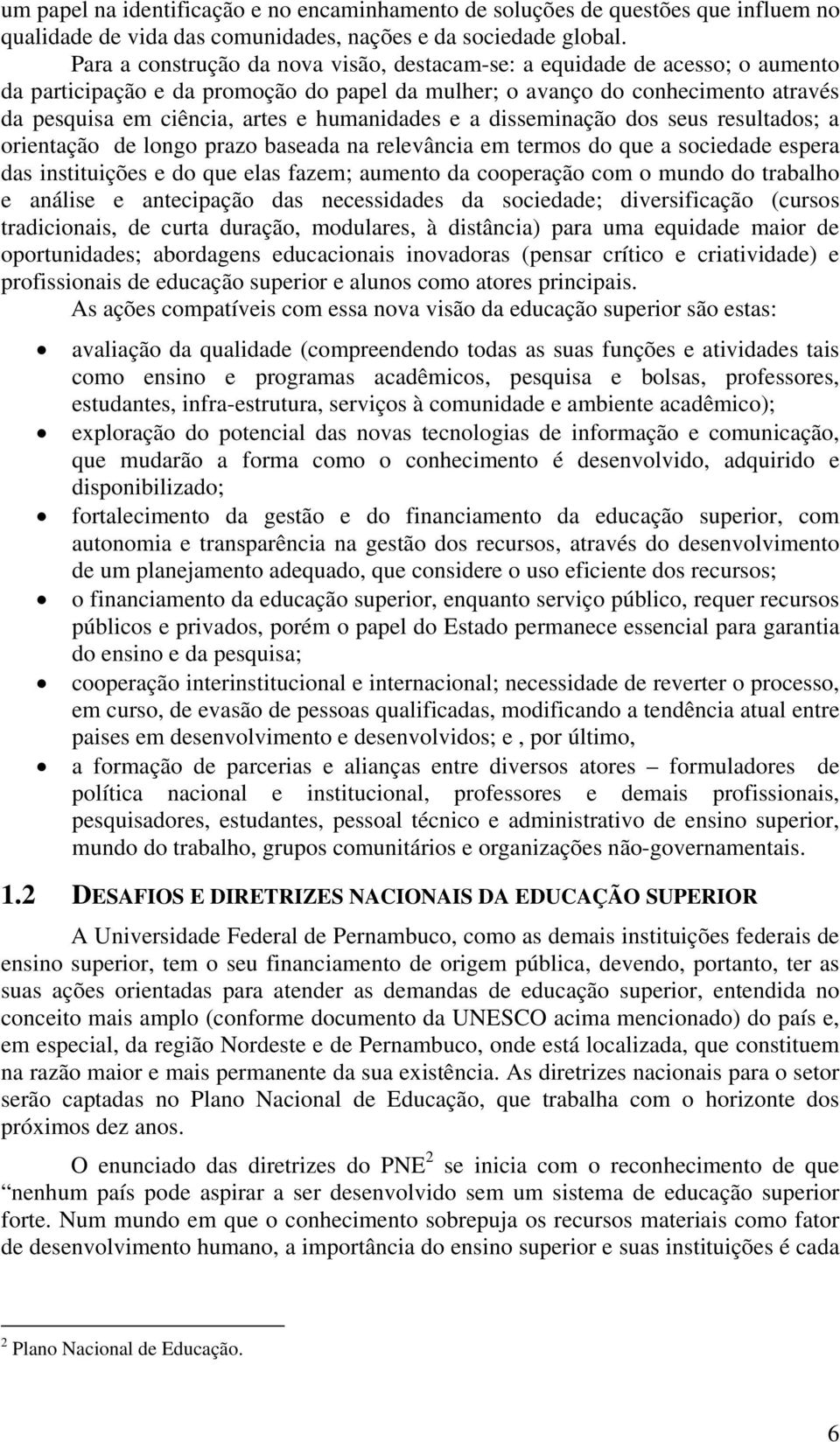 humanidades e a disseminação dos seus resultados; a orientação de longo prazo baseada na relevância em termos do que a sociedade espera das instituições e do que elas fazem; aumento da cooperação com