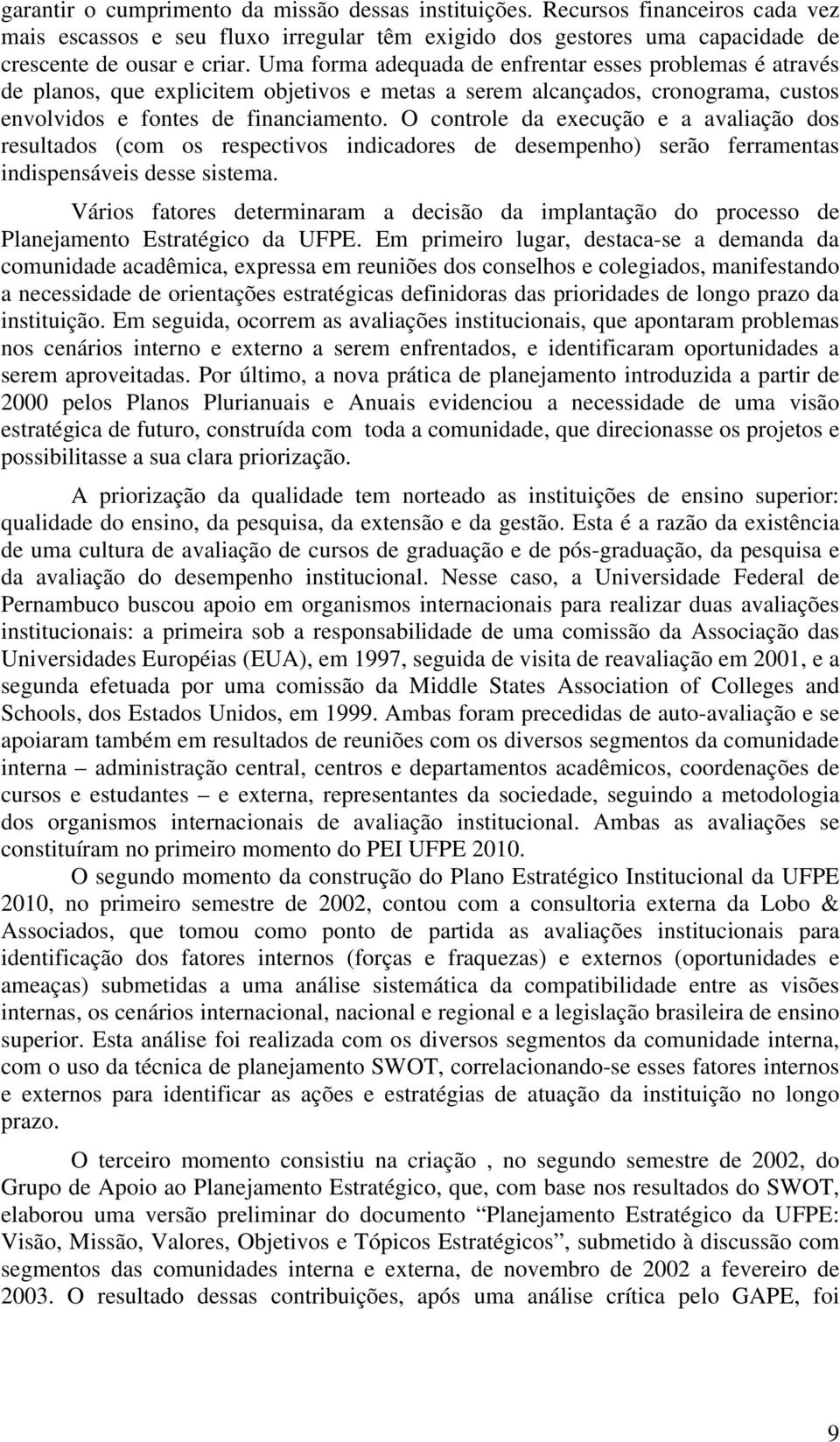 O controle da execução e a avaliação dos resultados (com os respectivos indicadores de desempenho) serão ferramentas indispensáveis desse sistema.