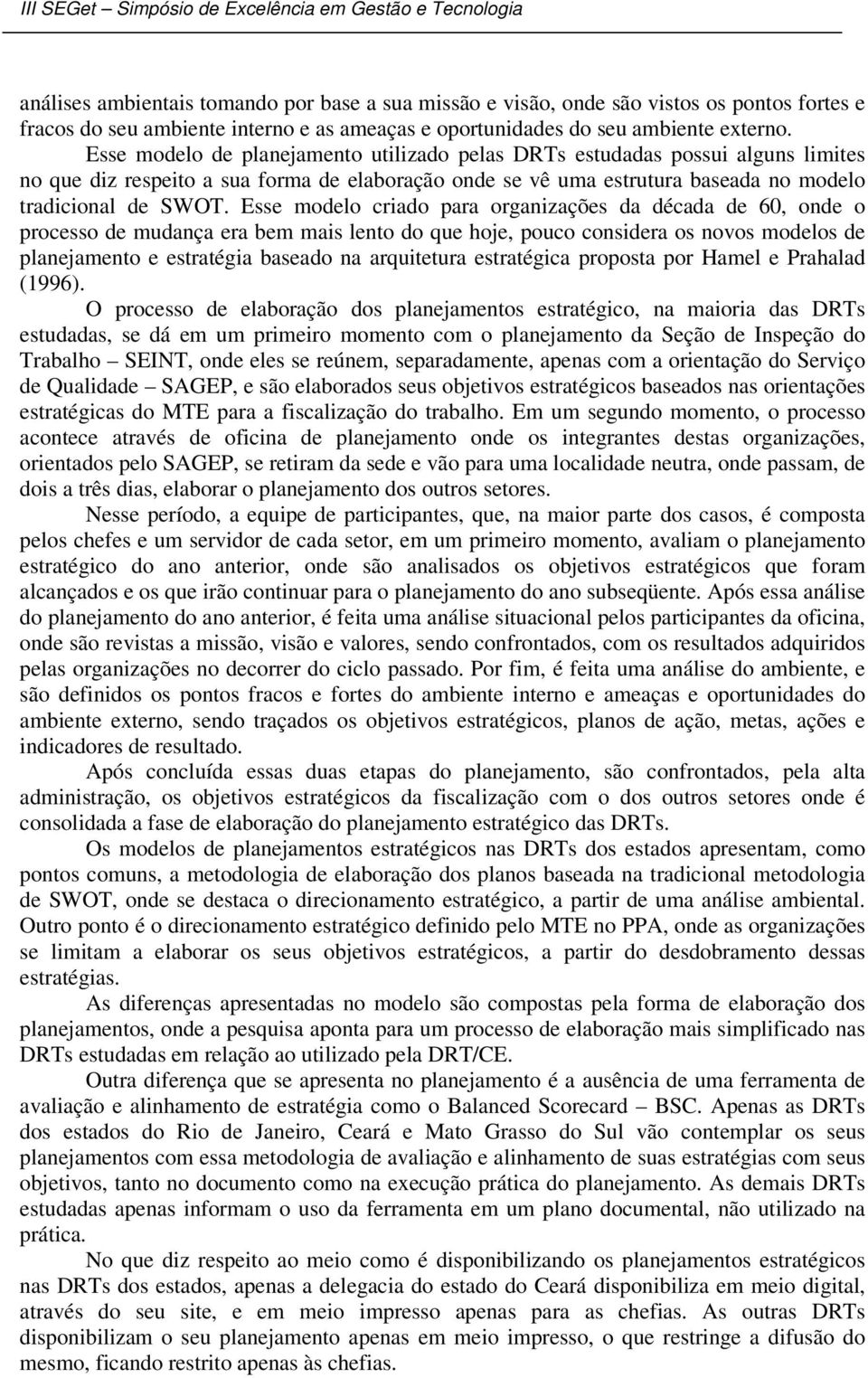 Esse modelo criado para organizações da década de 60, onde o processo de mudança era bem mais lento do que hoje, pouco considera os novos modelos de planejamento e estratégia baseado na arquitetura