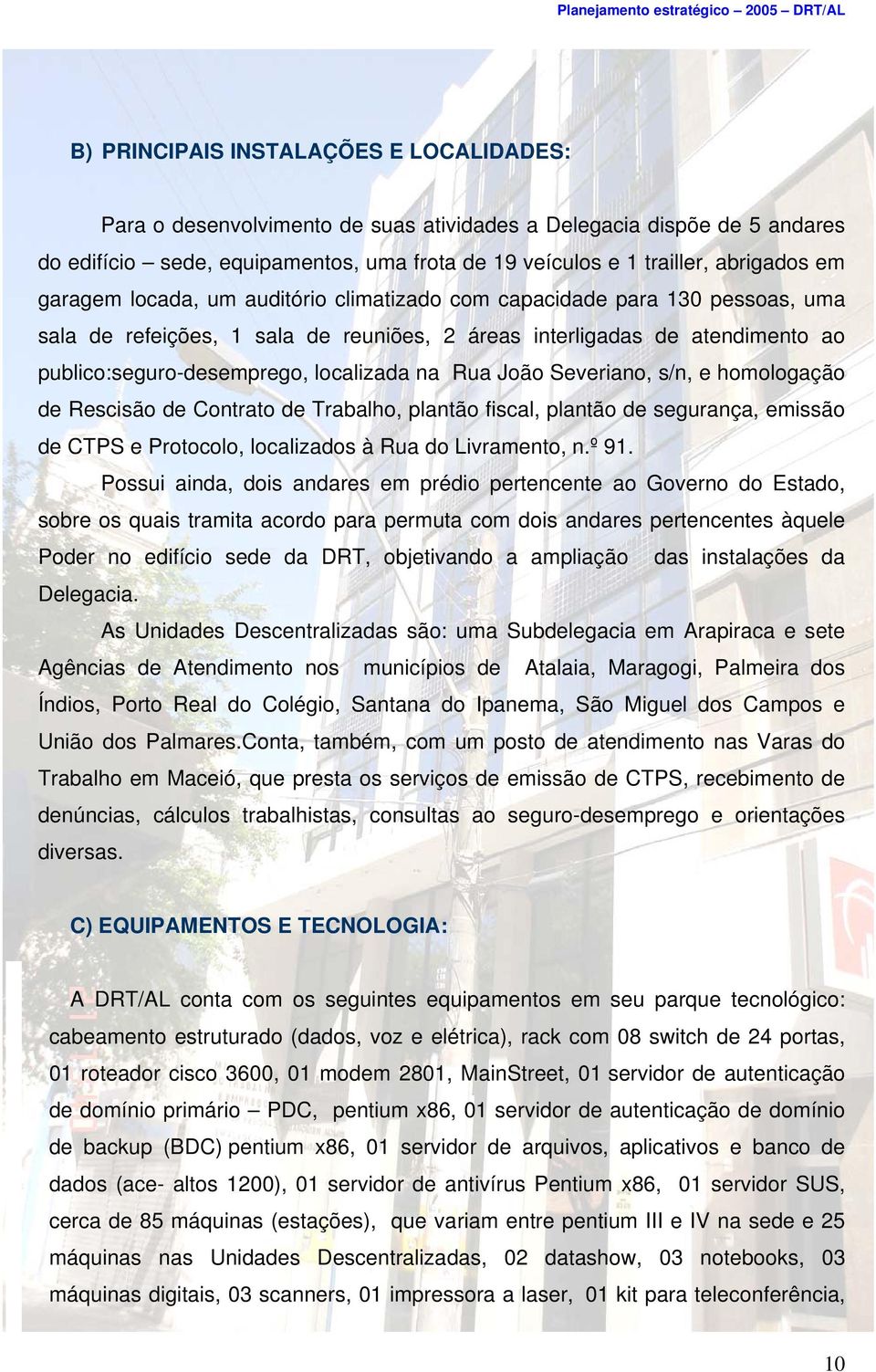 Rua João Severiano, s/n, e homologação de Rescisão de Contrato de Trabalho, plantão fiscal, plantão de segurança, emissão de CTPS e Protocolo, localizados à Rua do Livramento, n.º 91.