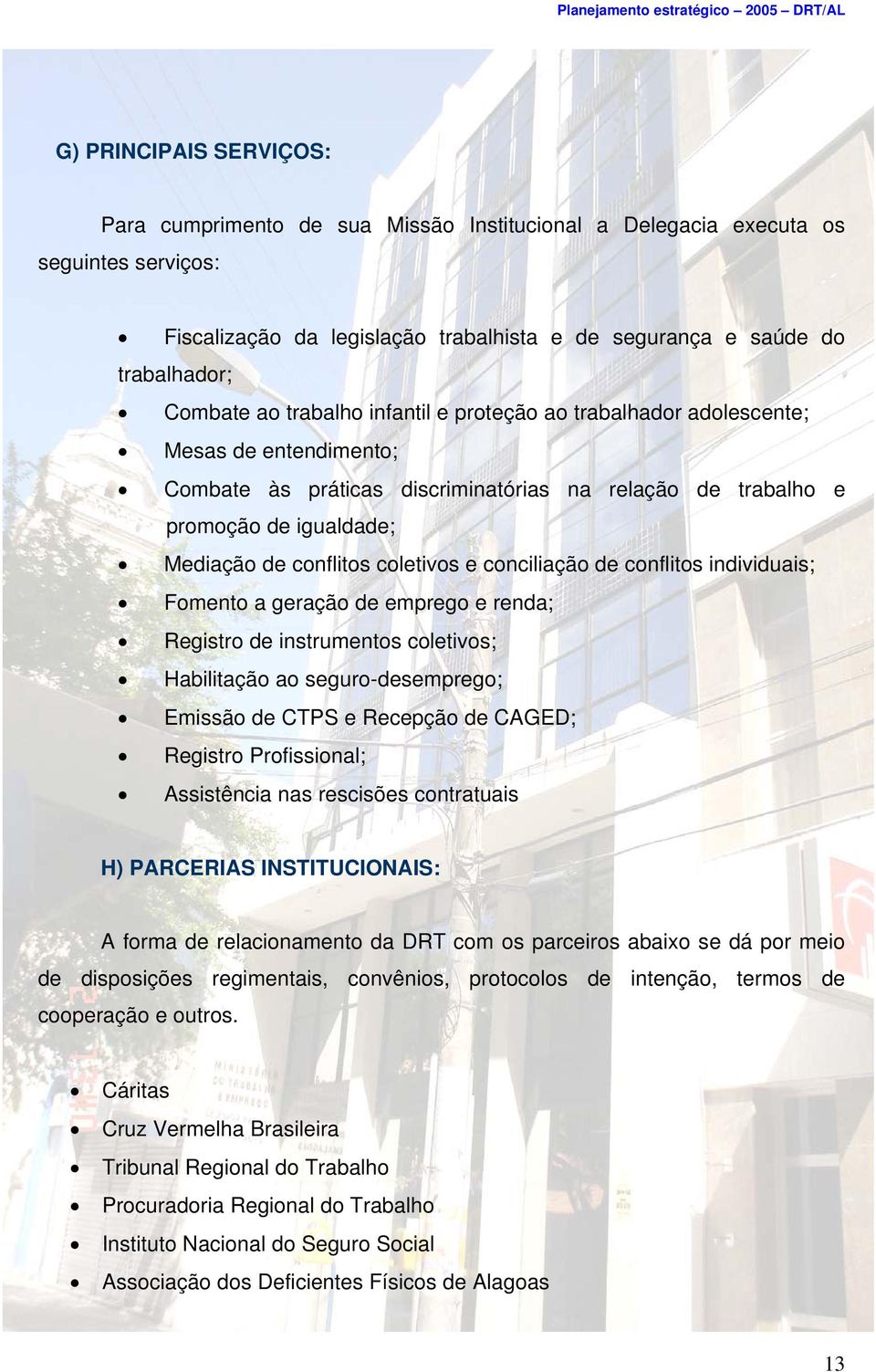 e conciliação de conflitos individuais; Fomento a geração de emprego e renda; Registro de instrumentos coletivos; Habilitação ao seguro-desemprego; Emissão de CTPS e Recepção de CAGED; Registro