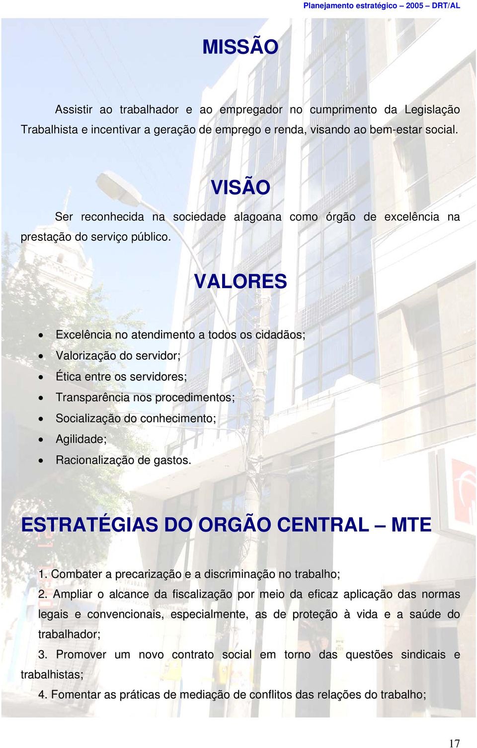 VALORES Excelência no atendimento a todos os cidadãos; Valorização do servidor; Ética entre os servidores; Transparência nos procedimentos; Socialização do conhecimento; Agilidade; Racionalização de