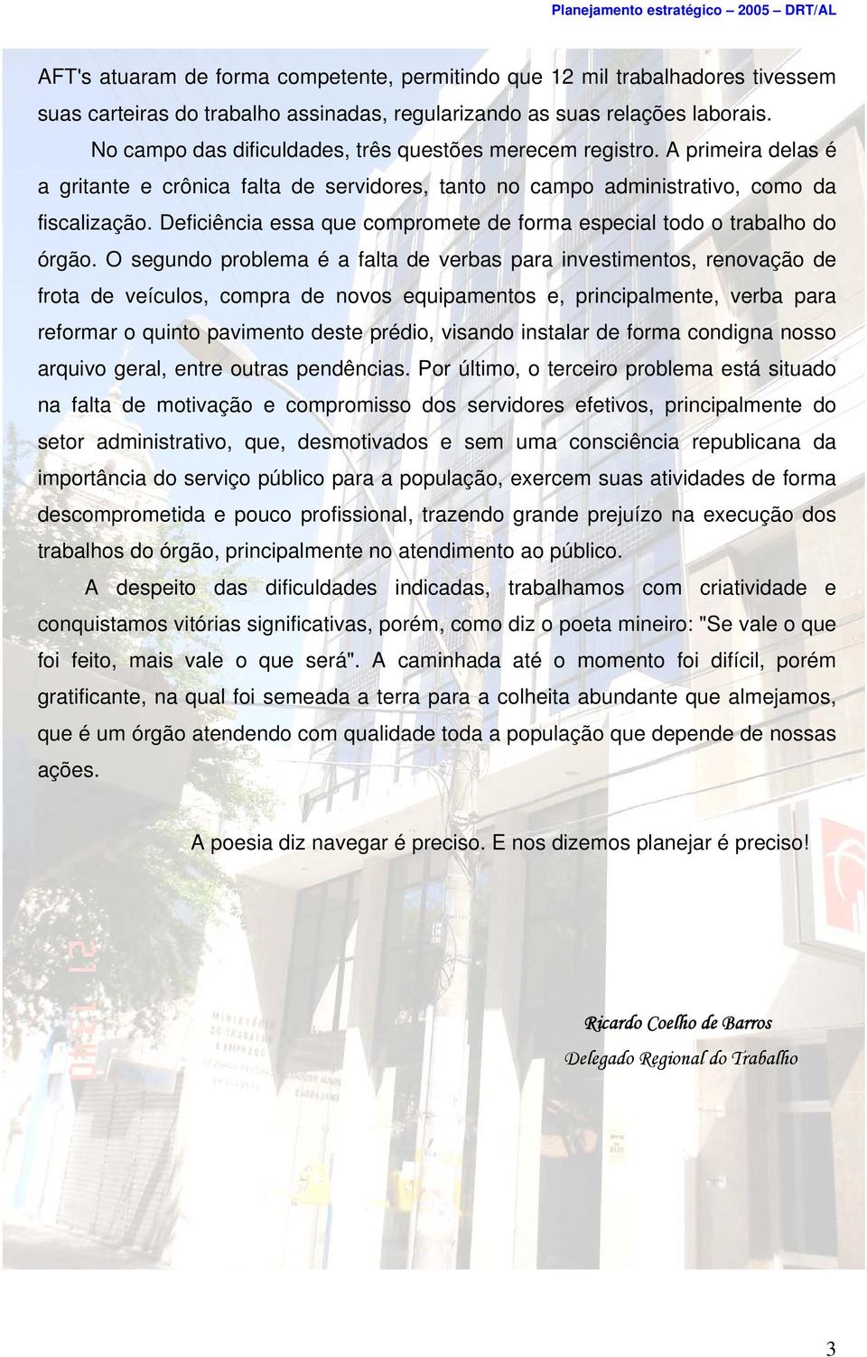 Deficiência essa que compromete de forma especial todo o trabalho do órgão.