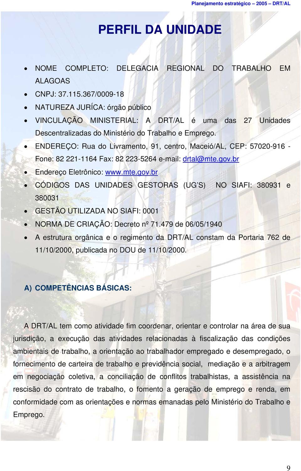 ENDEREÇO: Rua do Livramento, 91, centro, Maceió/AL, CEP: 57020-916 - Fone: 82 221-1164 Fax: 82 223-5264 e-mail: drtal@mte.gov.