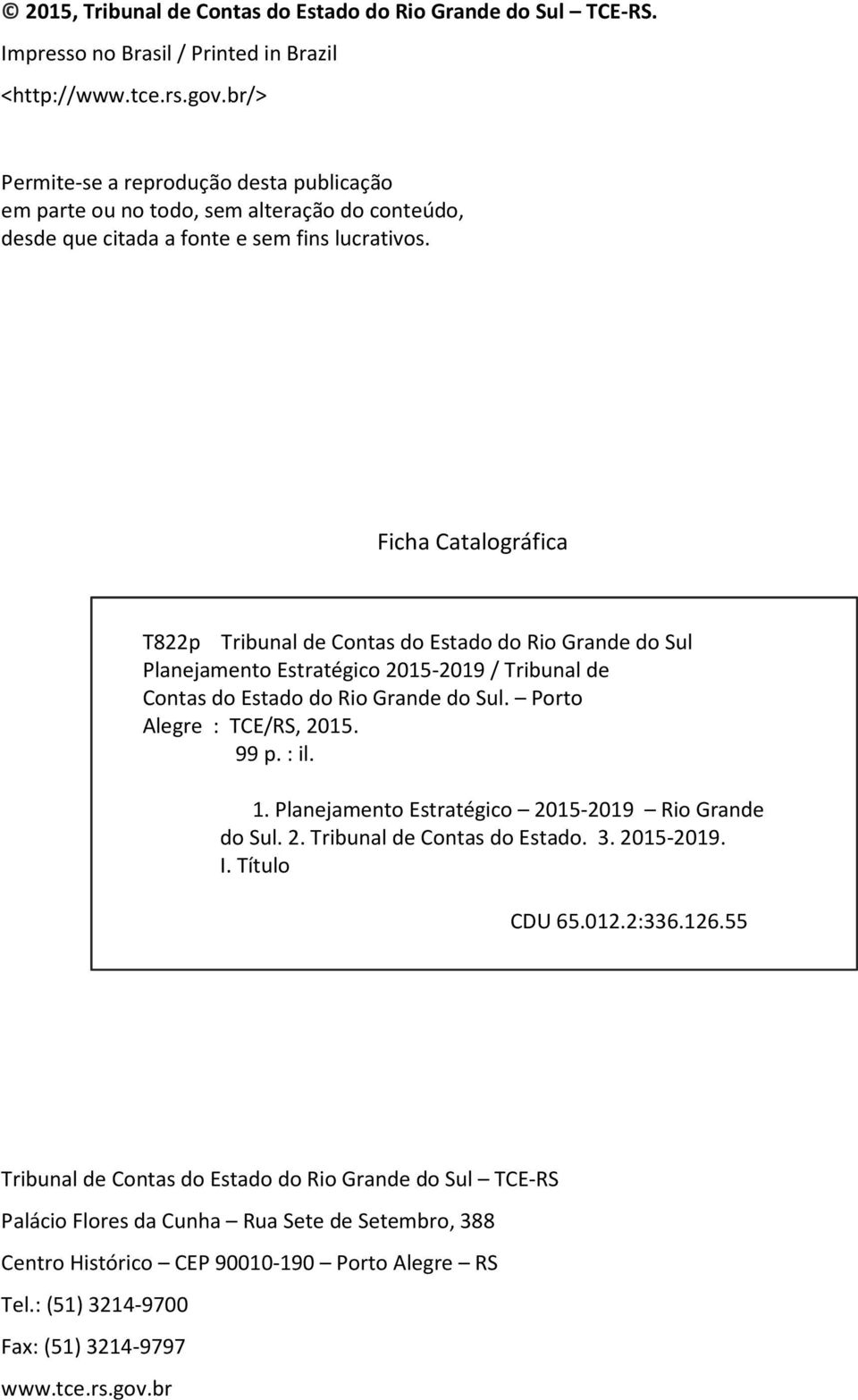 Ficha Catalográfica T822p Tribunal de Contas do Estado do Rio Grande do Sul Planejamento Estratégico 2015-2019 / Tribunal de Contas do Estado do Rio Grande do Sul. Porto Alegre : TCE/RS, 2015. 99 p.