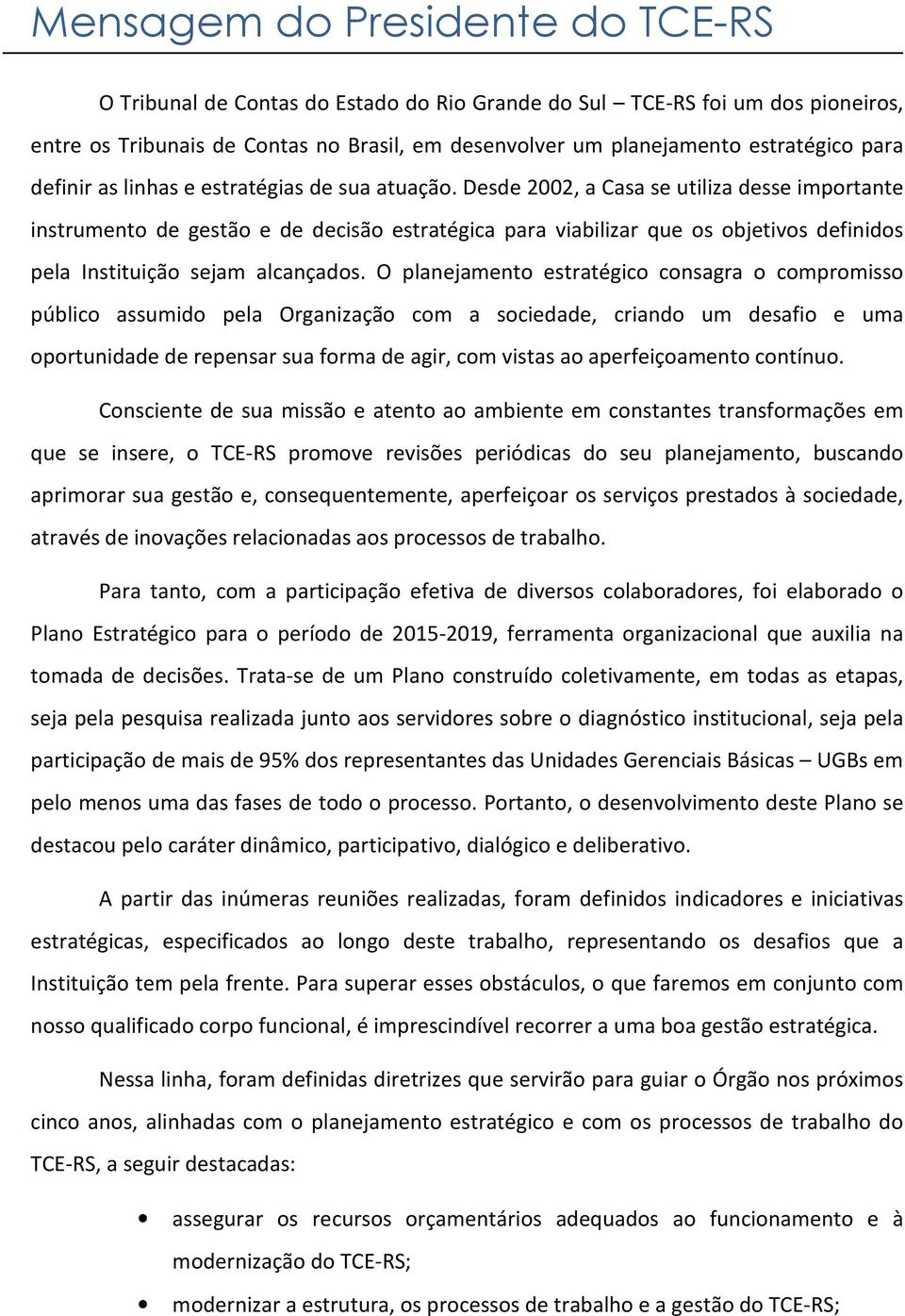 Desde 2002, a Casa se utiliza desse importante instrumento de gestão e de decisão estratégica para viabilizar que os objetivos definidos pela Instituição sejam alcançados.