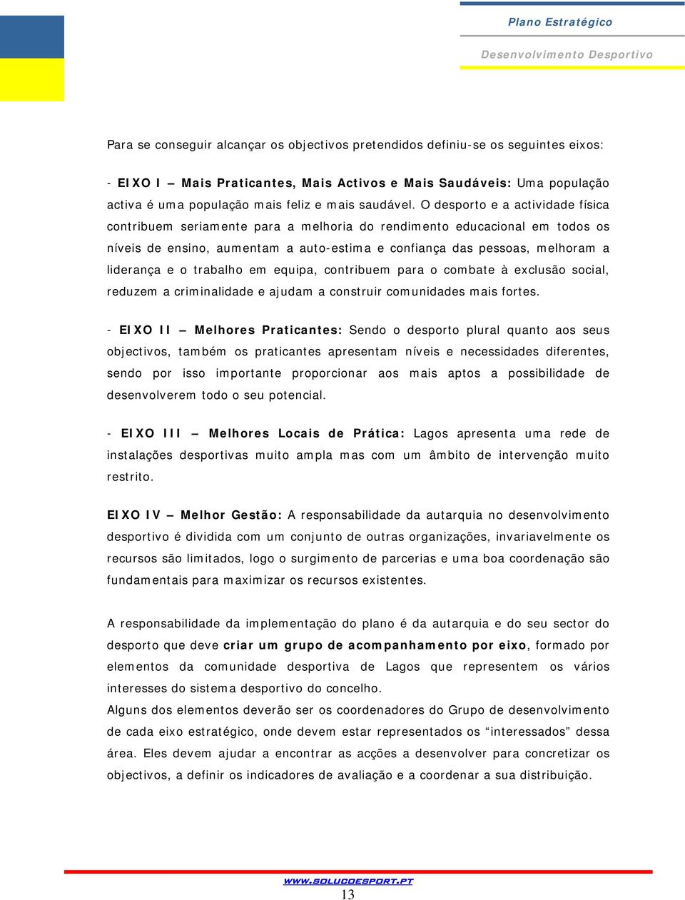 O desporto e a actividade física contribuem seriamente para a melhoria do rendimento educacional em todos os níveis de ensino, aumentam a auto-estima e confiança das pessoas, melhoram a liderança e o