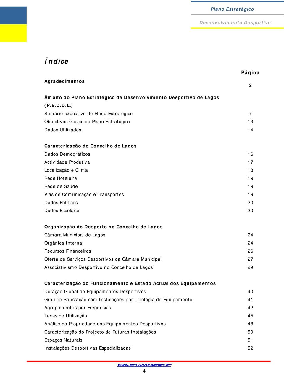 ) Sumário executivo do Plano Estratégico 7 Objectivos Gerais do Plano Estratégico 13 Dados Utilizados 14 Caracterização do Concelho de Lagos Dados Demográficos 16 Actividade Produtiva 17 Localização