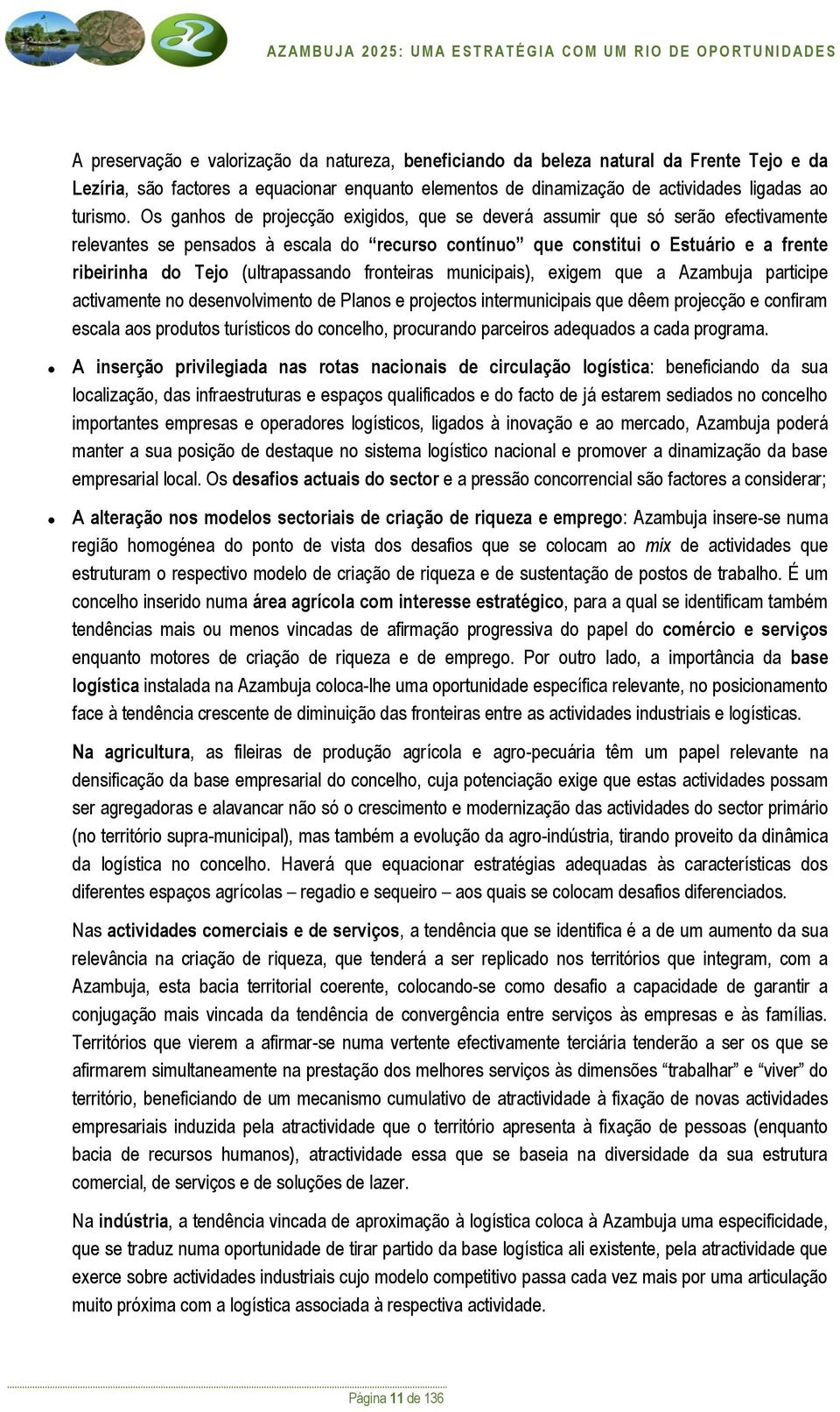 (ultrapassando fronteiras municipais), exigem que a Azambuja participe activamente no desenvolvimento de Planos e projectos intermunicipais que dêem projecção e confiram escala aos produtos