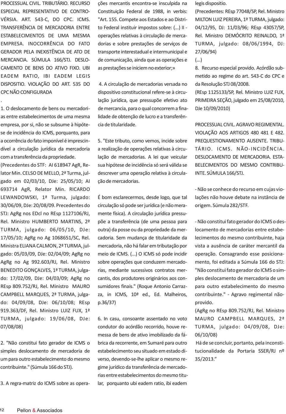 Compete aos Estados e ao Distri- MILTON LUIZ PEREIRA, 1ª TURMA, julgado: TRANSFERÊNCIA DE MERCADORIA ENTRE to Federal instituir impostos sobre: (.