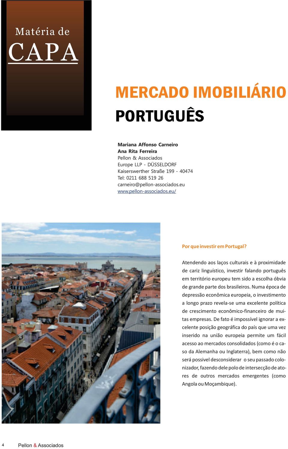 Atendendo aos laços culturais e à proximidade de cariz linguístico, investir falando português em território europeu tem sido a escolha óbvia de grande parte dos brasileiros.