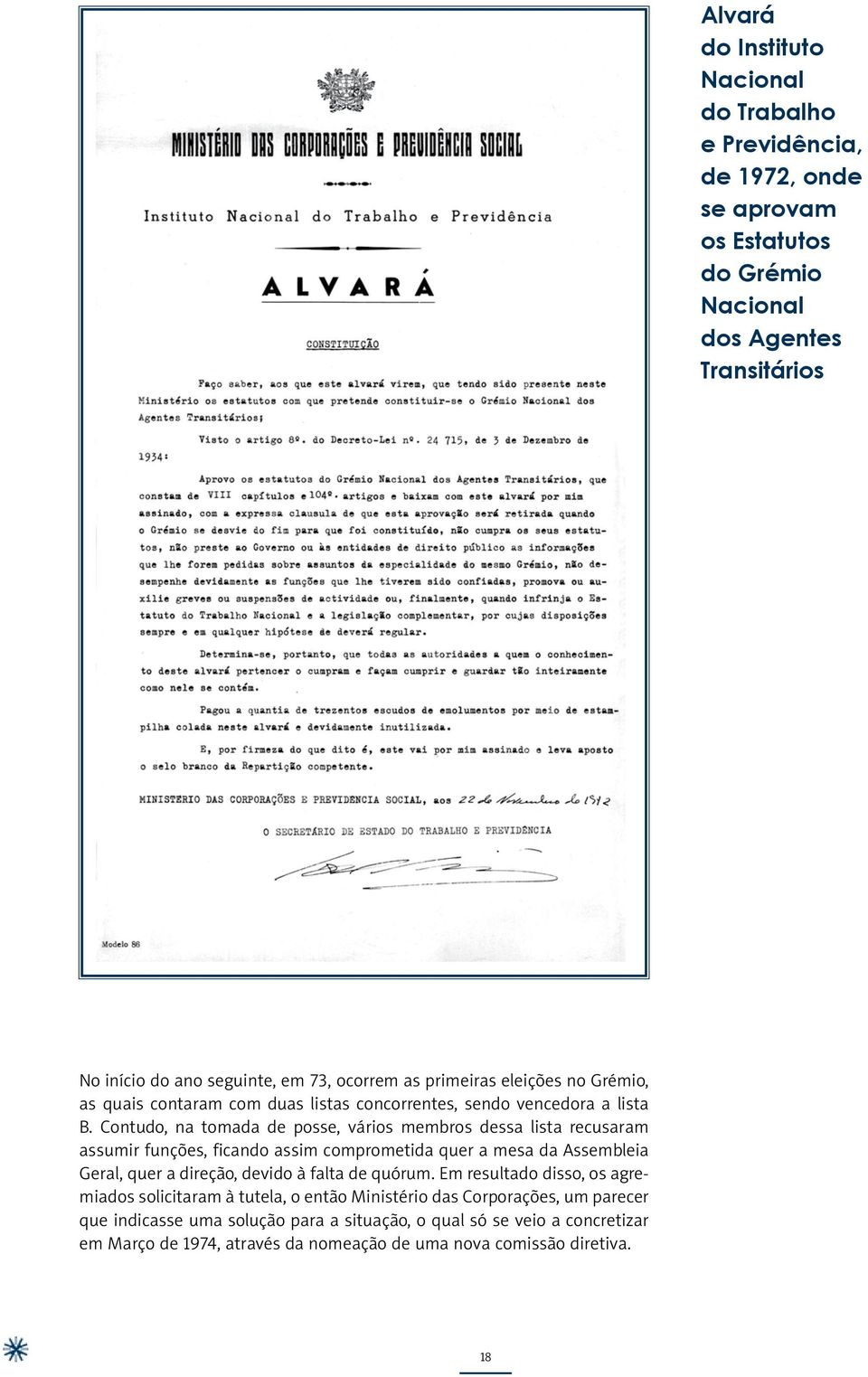 Contudo, na tomada de posse, vários membros dessa lista recusaram assumir funções, ficando assim comprometida quer a mesa da Assembleia Geral, quer a direção, devido à falta de