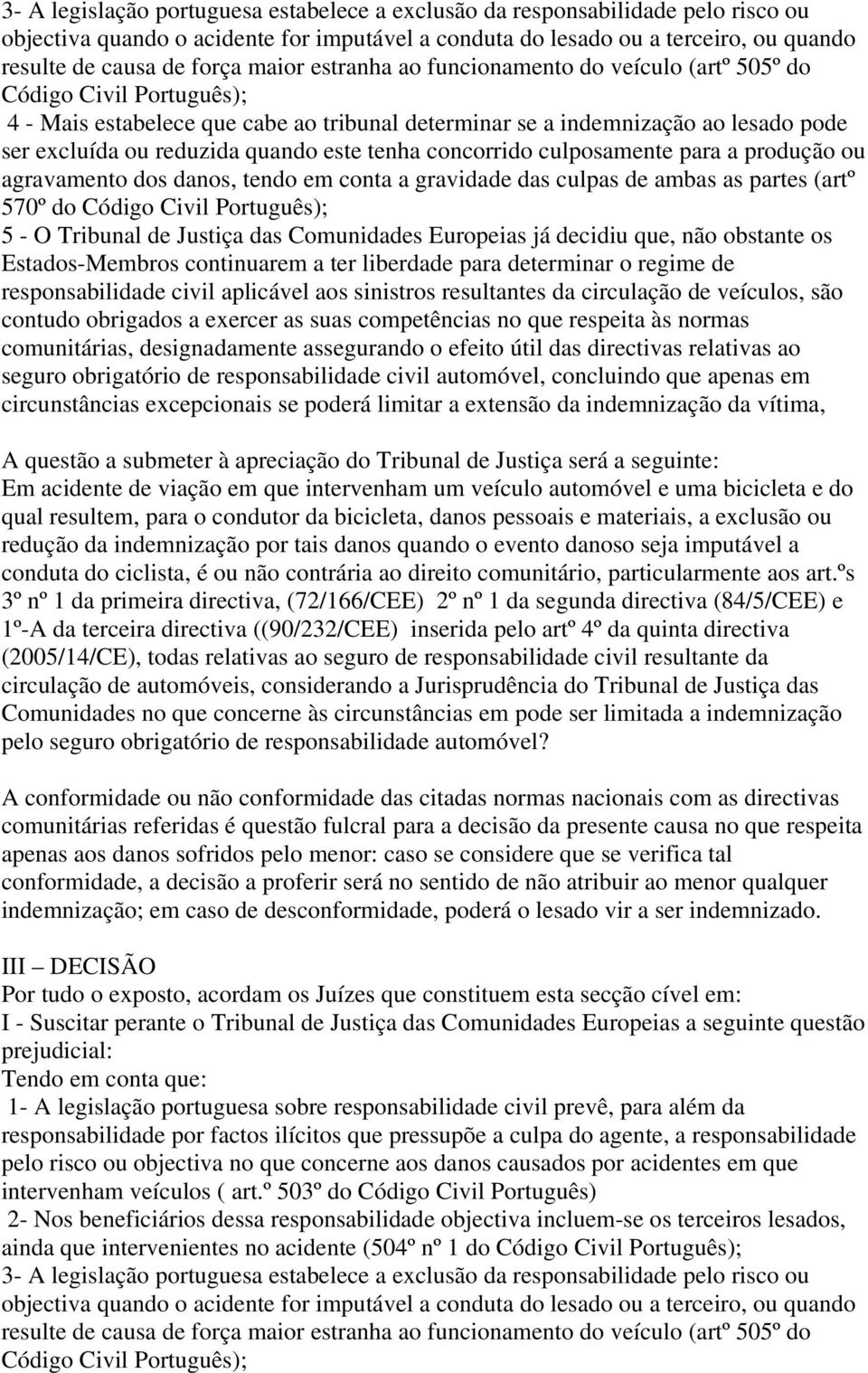 este tenha concorrido culposamente para a produção ou agravamento dos danos, tendo em conta a gravidade das culpas de ambas as partes (artº 570º do Código Civil Português); 5 - O Tribunal de Justiça