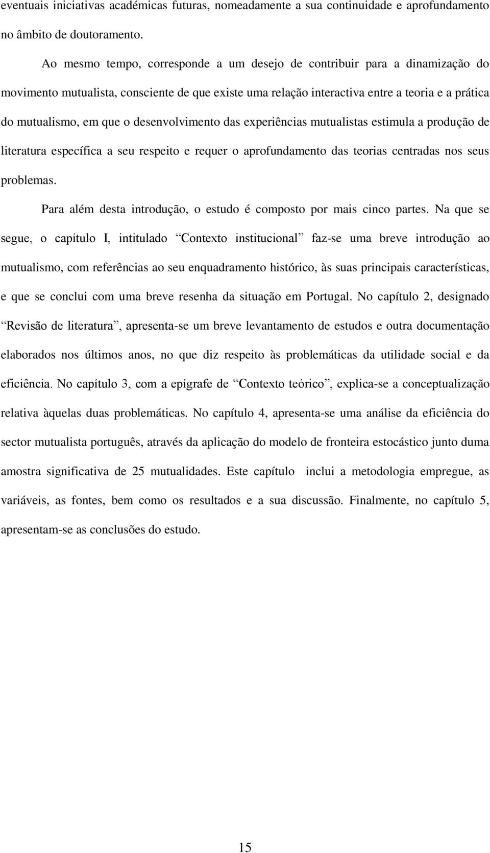 desenvolvimento das experiências mutualistas estimula a produção de literatura específica a seu respeito e requer o aprofundamento das teorias centradas nos seus problemas.