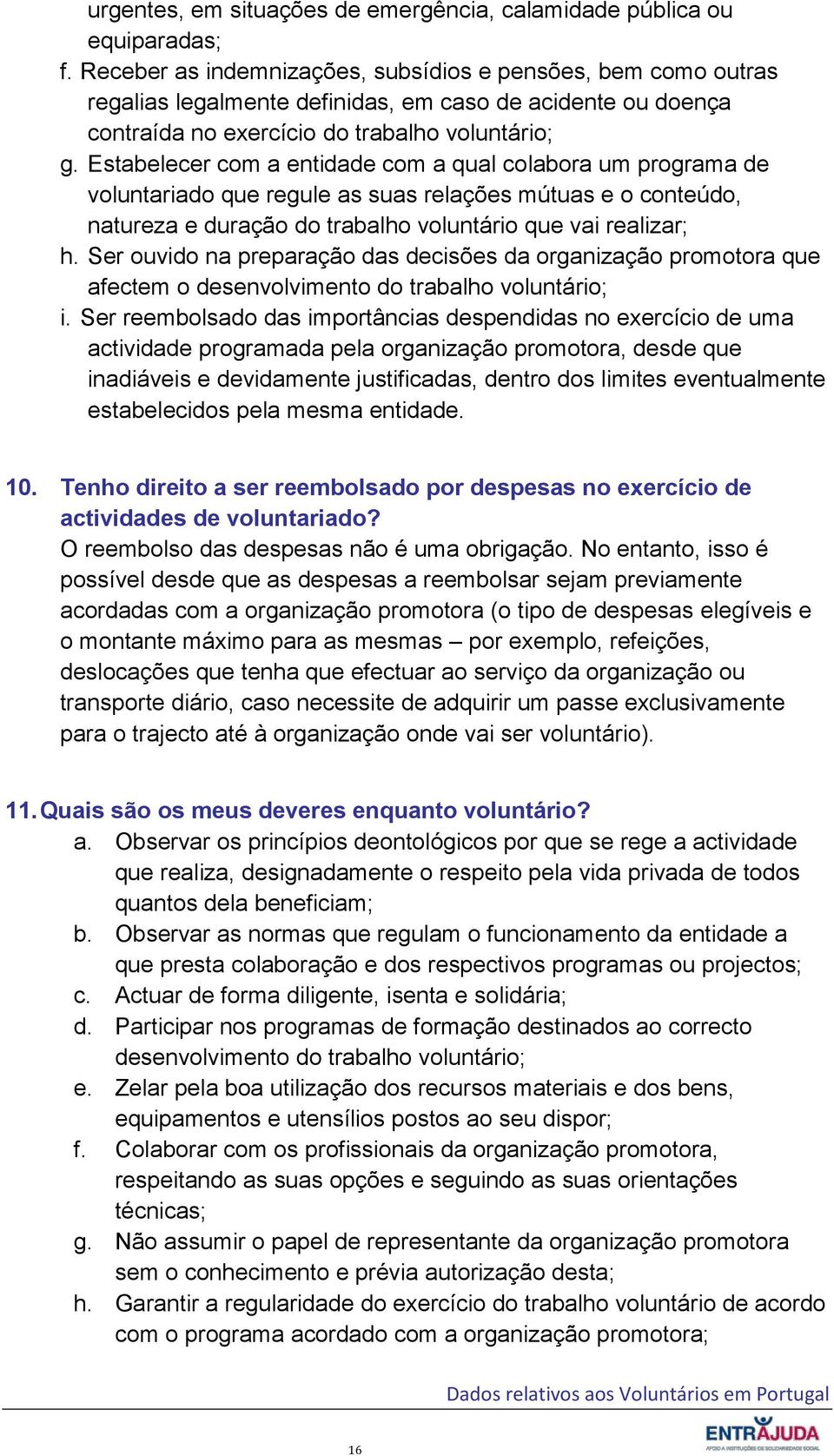 Estabelecer com a entidade com a qual colabora um programa de voluntariado que regule as suas relações mútuas e o conteúdo, natureza e duração do trabalho voluntário que vai realizar; h.