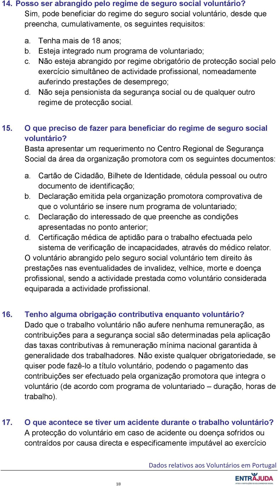 Não esteja abrangido por regime obrigatório de protecção social pelo exercício simultâneo de actividade profissional, nomeadamente auferindo prestações de desemprego; d.