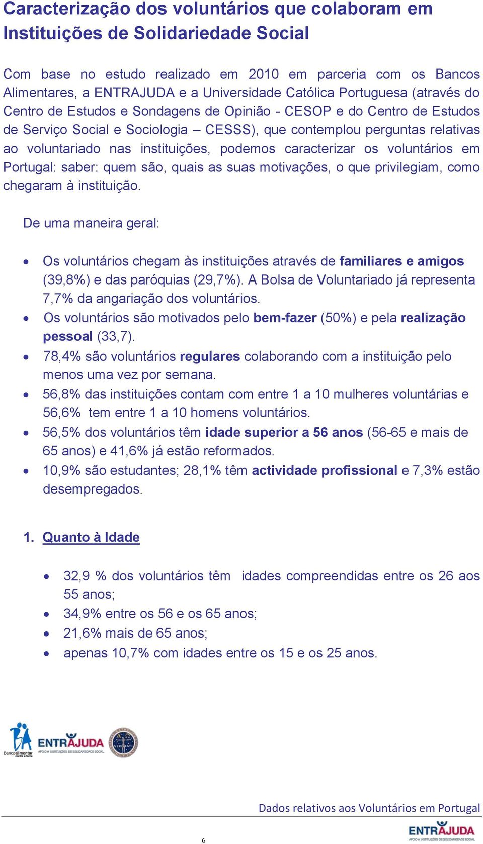 instituições, podemos caracterizar os voluntários em Portugal: saber: quem são, quais as suas motivações, o que privilegiam, como chegaram à instituição.