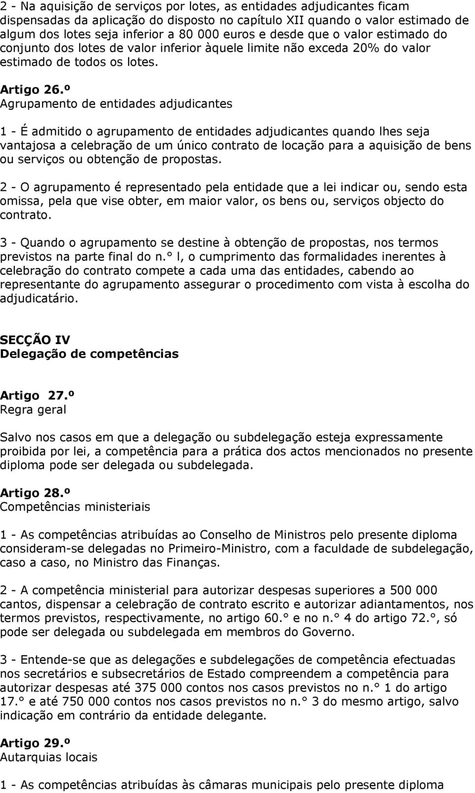 º Agrupamento de entidades adjudicantes 1 - É admitido o agrupamento de entidades adjudicantes quando lhes seja vantajosa a celebração de um único contrato de locação para a aquisição de bens ou