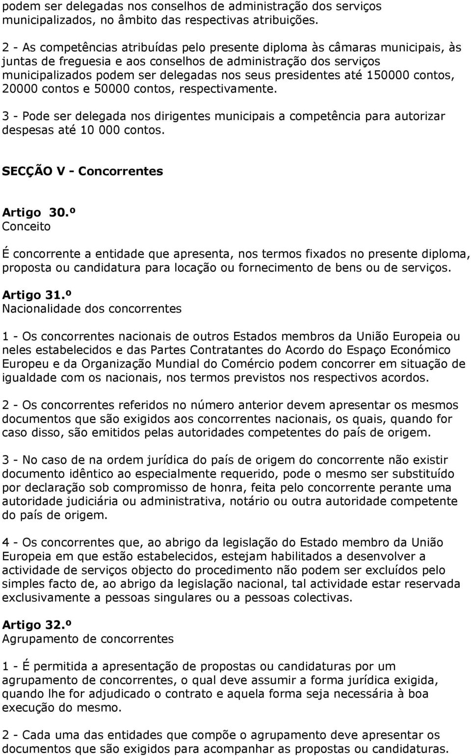 presidentes até 150000 contos, 20000 contos e 50000 contos, respectivamente. 3 - Pode ser delegada nos dirigentes municipais a competência para autorizar despesas até 10 000 contos.