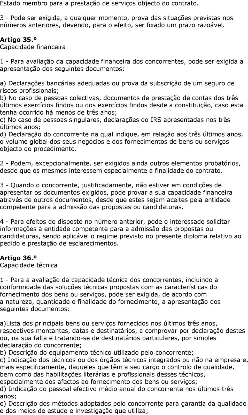 º Capacidade financeira 1 - Para avaliação da capacidade financeira dos concorrentes, pode ser exigida a apresentação dos seguintes documentos: a) Declarações bancárias adequadas ou prova da