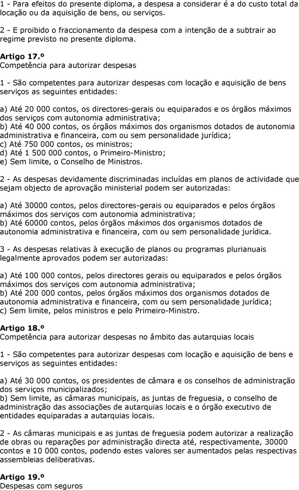 º Competência para autorizar despesas 1 - São competentes para autorizar despesas com locação e aquisição de bens serviços as seguintes entidades: a) Até 20 000 contos, os directores-gerais ou