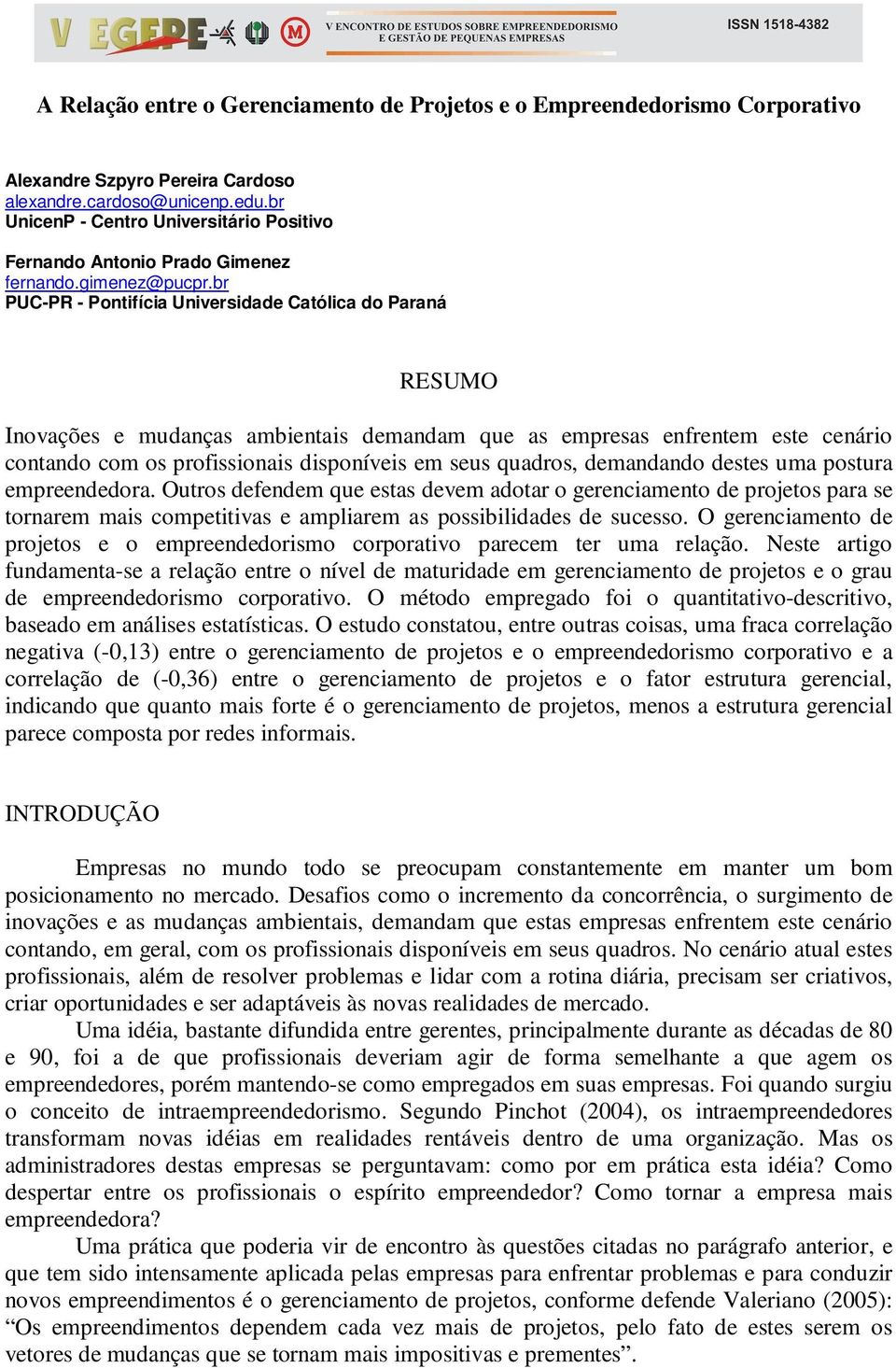 br PUC-PR - Pontifícia Universidade Católica do Paraná RESUMO Inovações e mudanças ambientais demandam que as empresas enfrentem este cenário contando com os profissionais disponíveis em seus