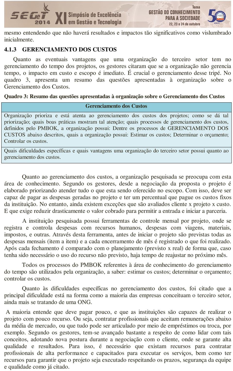 o impacto em custo e escopo é imediato. É crucial o gerenciamento desse tripé. No quadro 3, apresenta um resumo das questões apresentadas à organização sobre o Gerenciamento dos Custos.