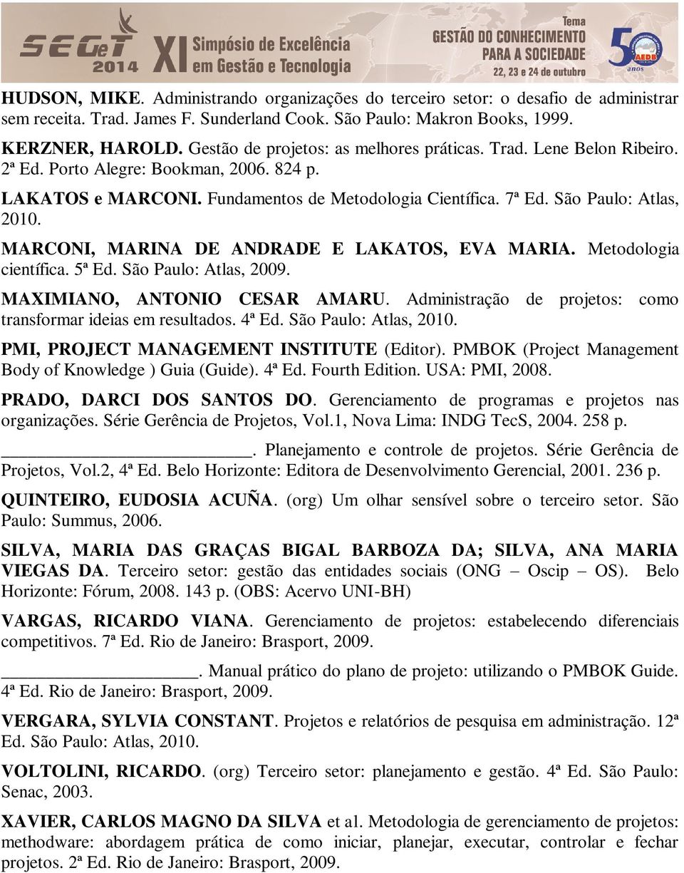 São Paulo: Atlas, 2010. MARCONI, MARINA DE ANDRADE E LAKATOS, EVA MARIA. Metodologia científica. 5ª Ed. São Paulo: Atlas, 2009. MAXIMIANO, ANTONIO CESAR AMARU.