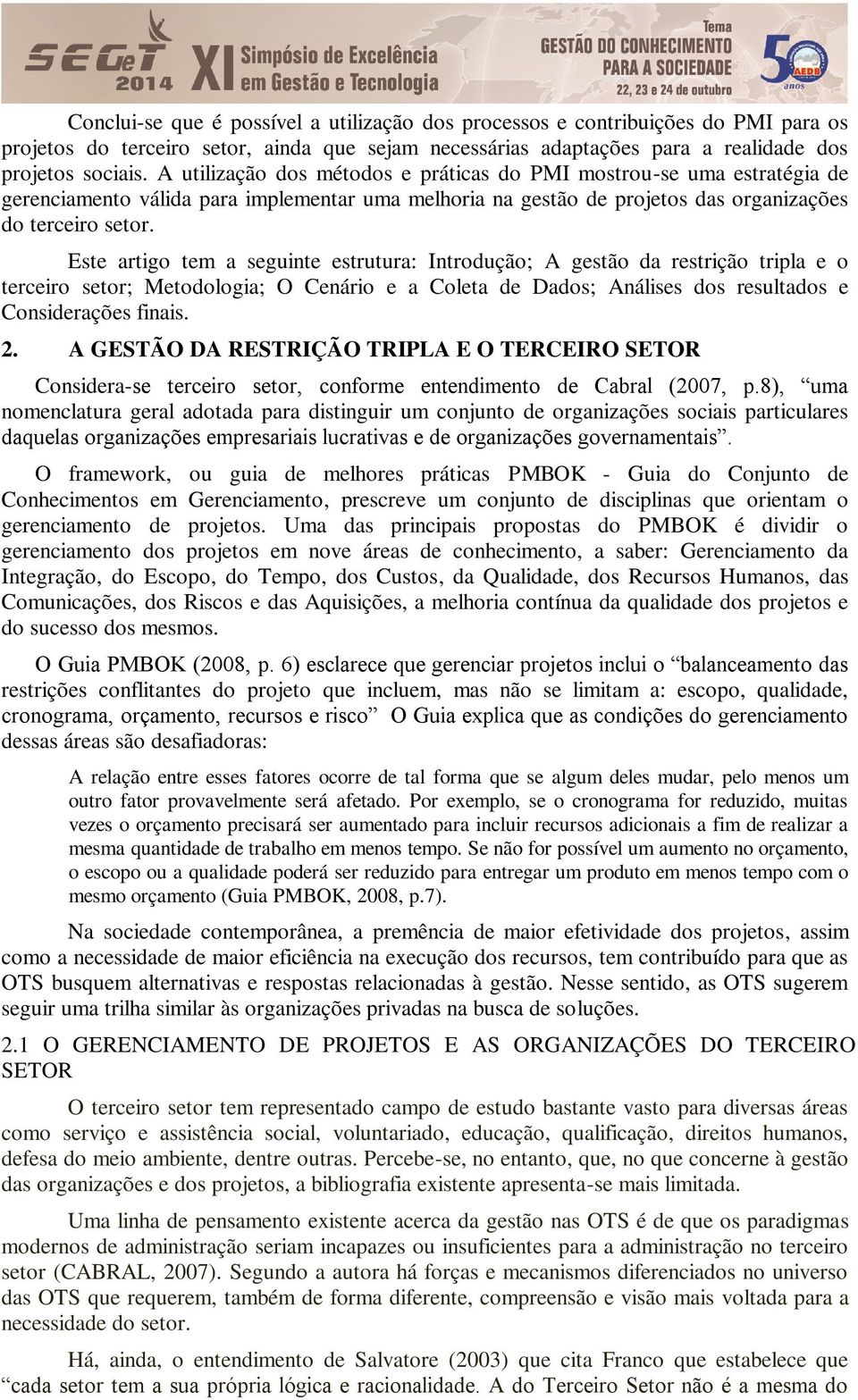 Este artigo tem a seguinte estrutura: Introdução; A gestão da restrição tripla e o terceiro setor; Metodologia; O Cenário e a Coleta de Dados; Análises dos resultados e Considerações finais. 2.