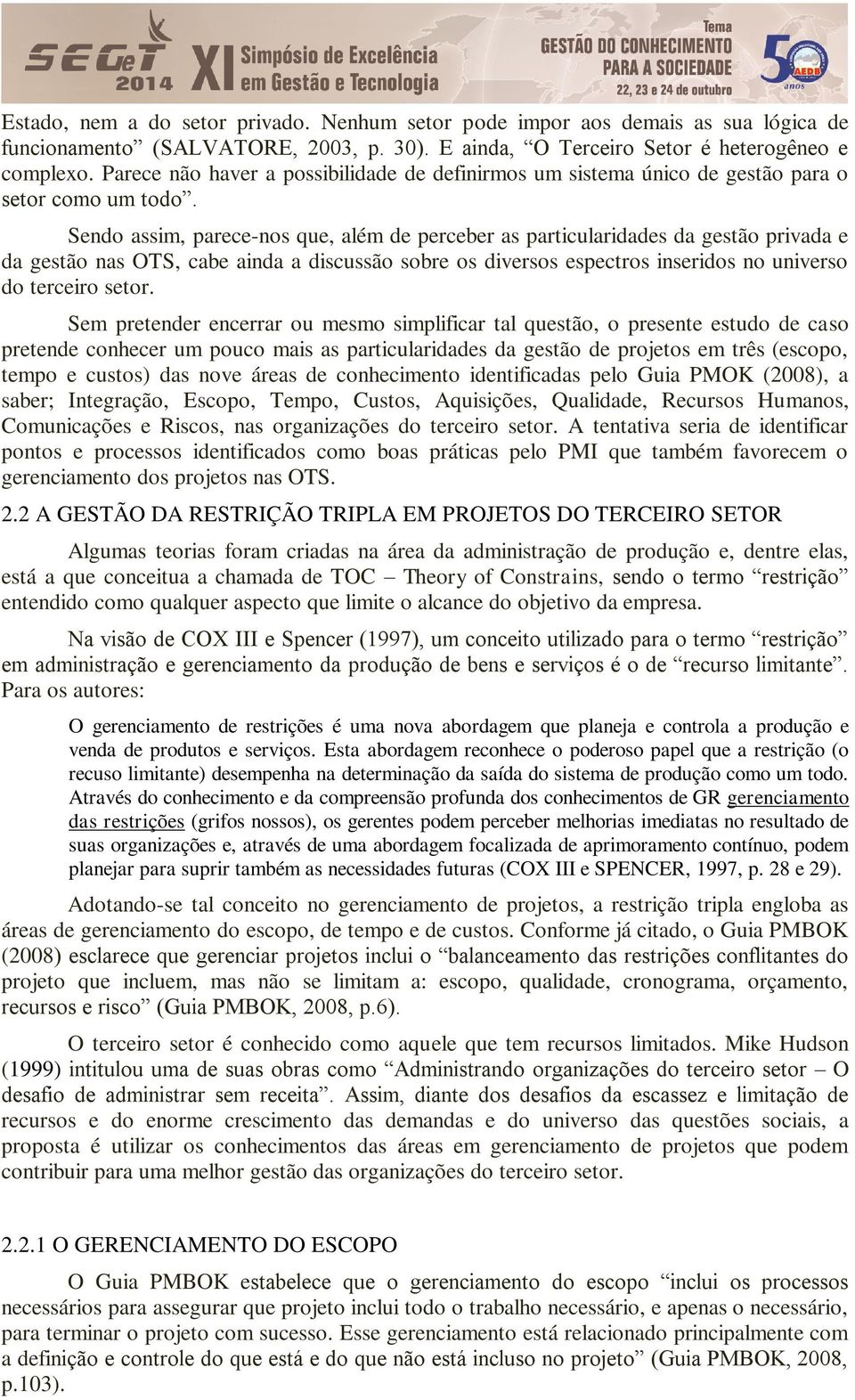 Sendo assim, parece-nos que, além de perceber as particularidades da gestão privada e da gestão nas OTS, cabe ainda a discussão sobre os diversos espectros inseridos no universo do terceiro setor.