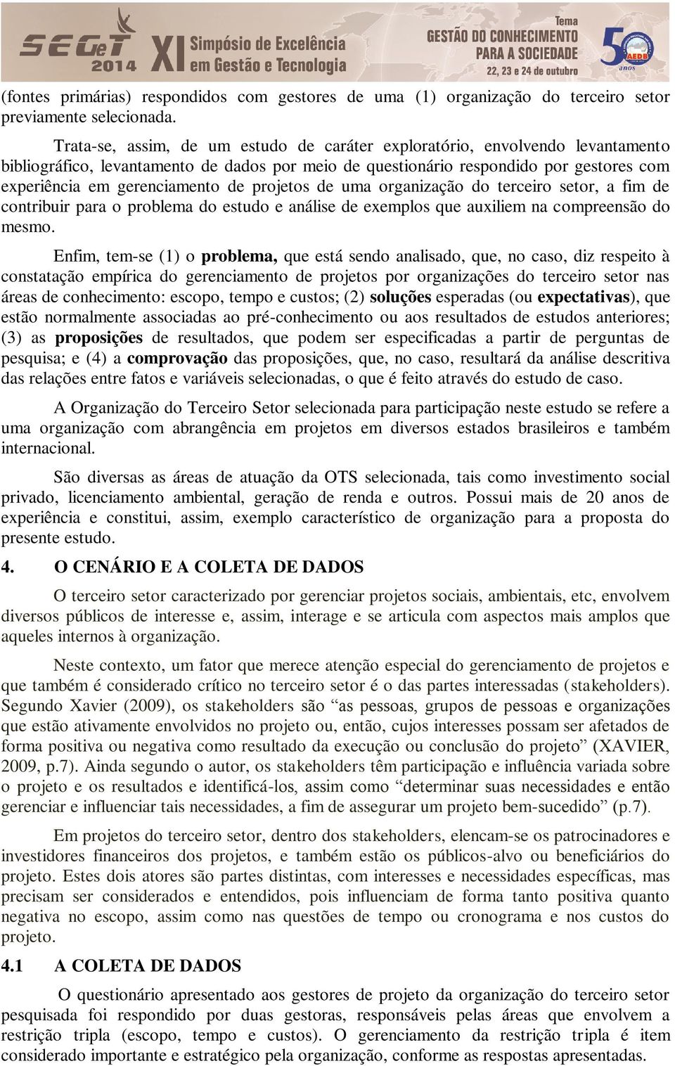 de projetos de uma organização do terceiro setor, a fim de contribuir para o problema do estudo e análise de exemplos que auxiliem na compreensão do mesmo.