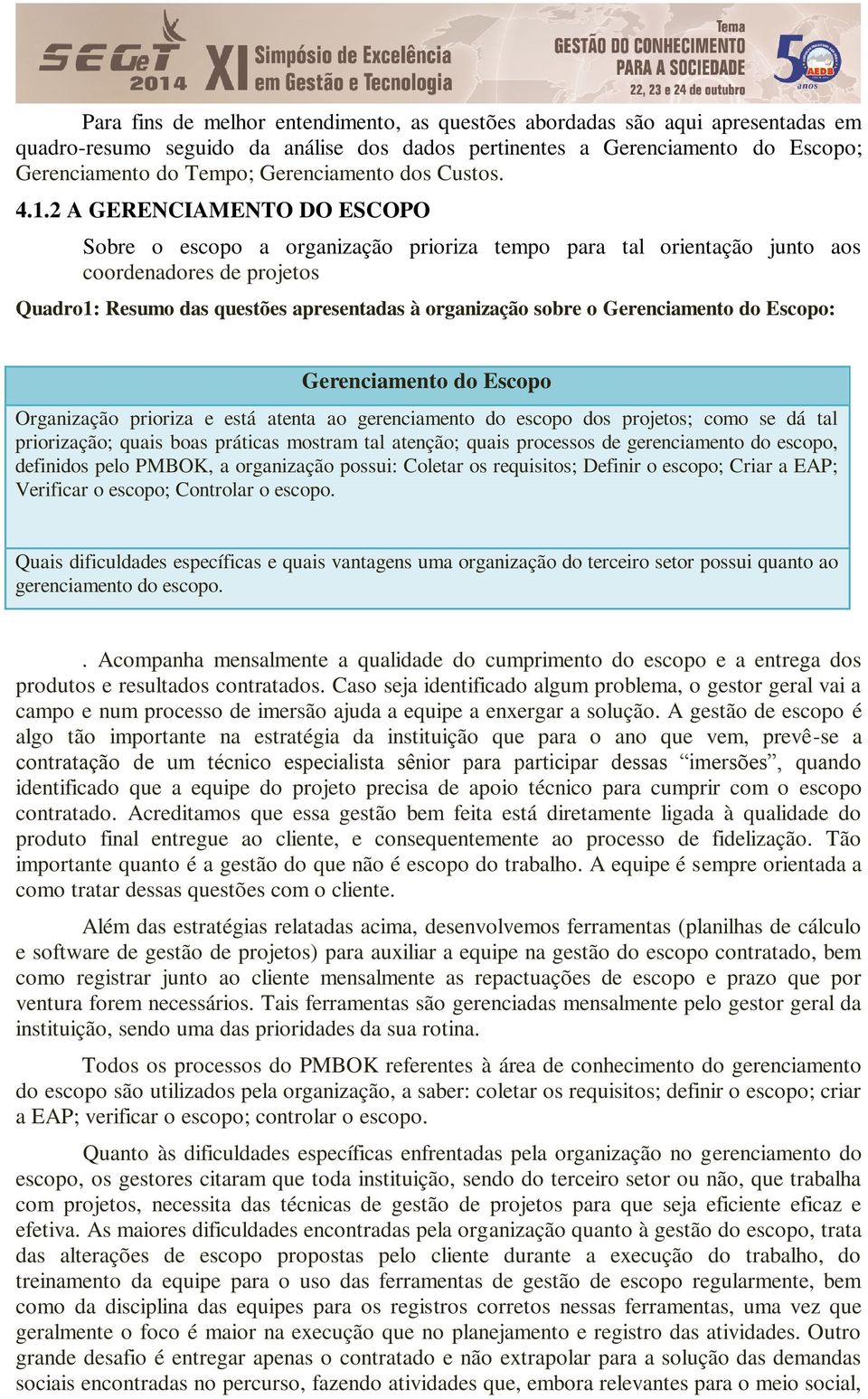 2 A GERENCIAMENTO DO ESCOPO Sobre o escopo a organização prioriza tempo para tal orientação junto aos coordenadores de projetos Quadro1: Resumo das questões apresentadas à organização sobre o