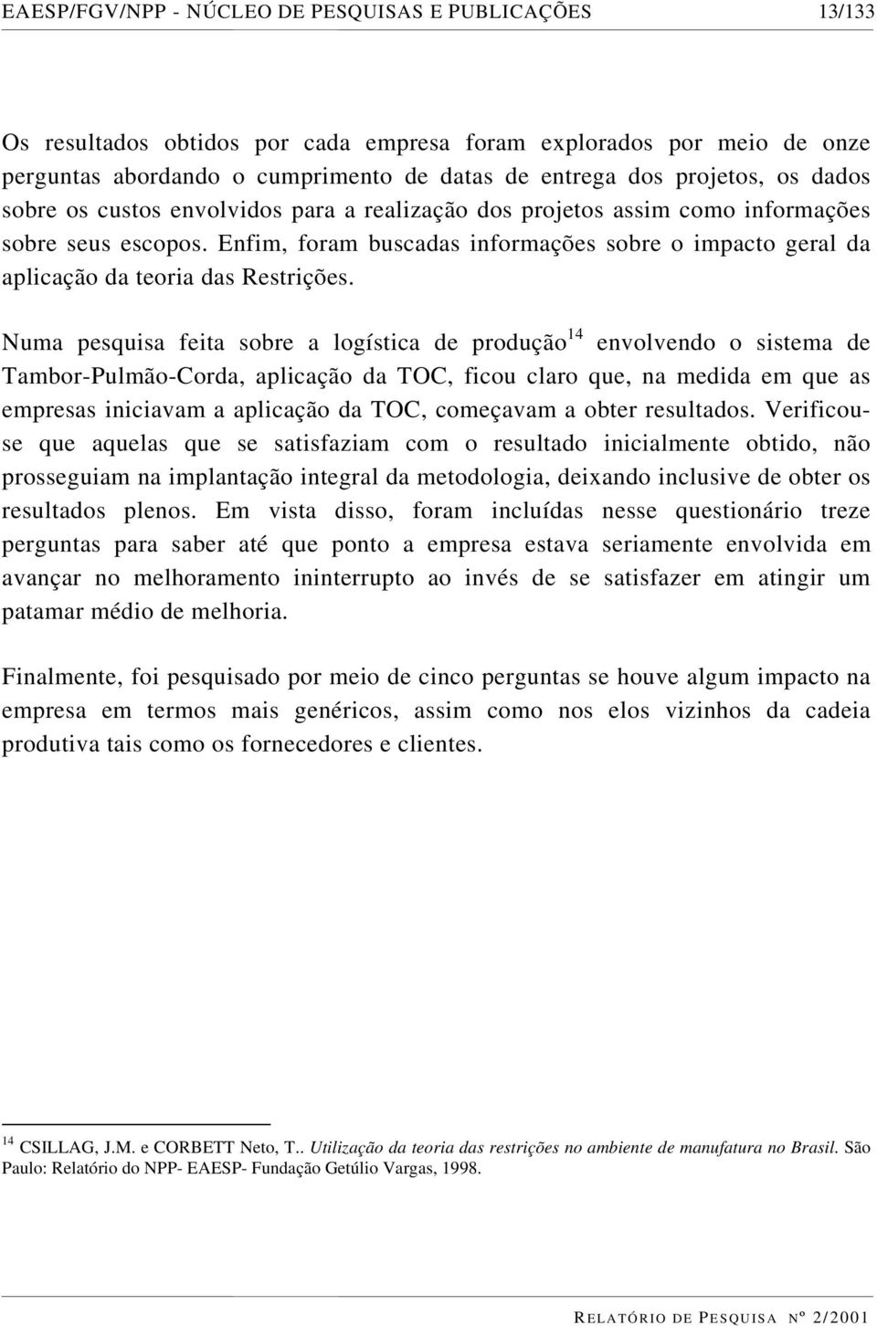 Enfim, foram buscadas informações sobre o impacto geral da aplicação da teoria das Restrições.