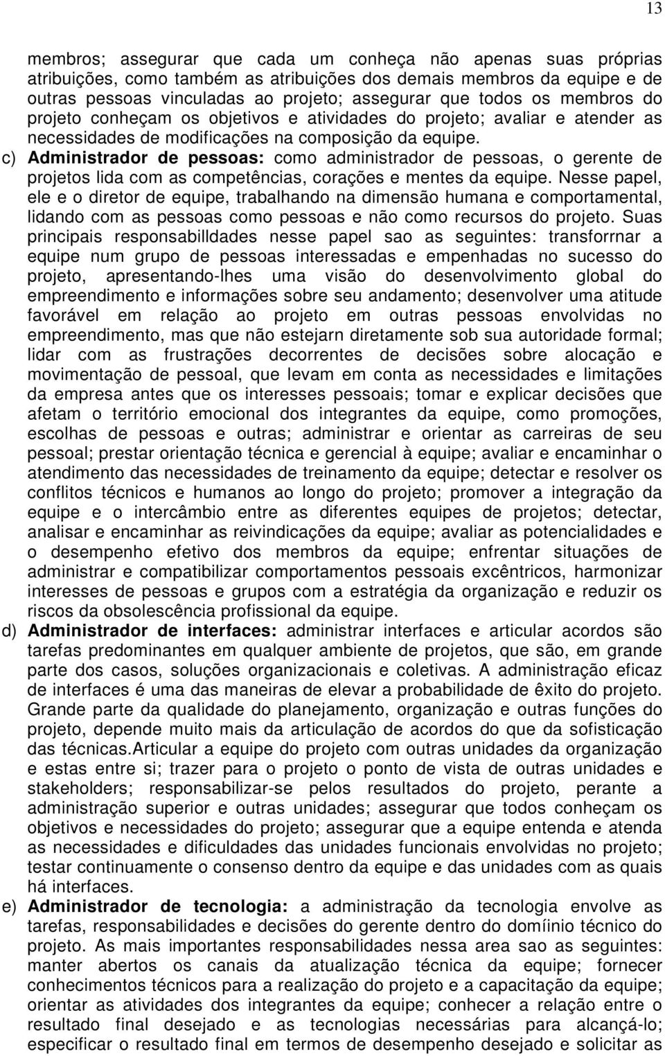 c) Administrador de pessoas: como administrador de pessoas, o gerente de projetos lida com as competências, corações e mentes da equipe.