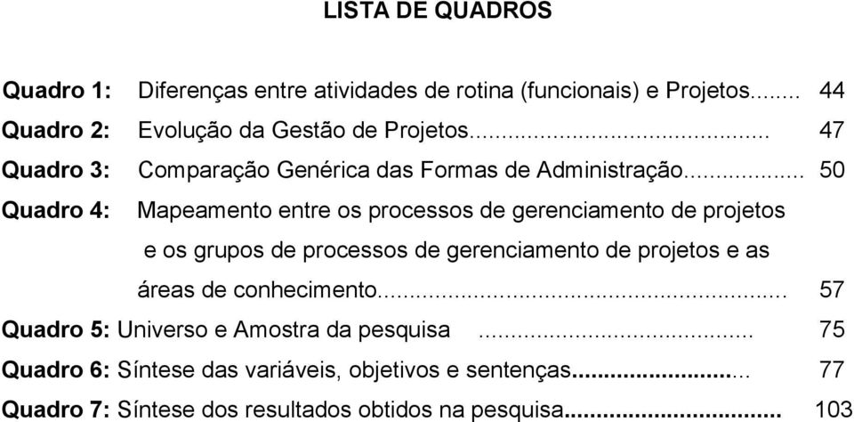 .. 50 Quadro 4: Mapeamento entre os processos de gerenciamento de projetos e os grupos de processos de gerenciamento de projetos e