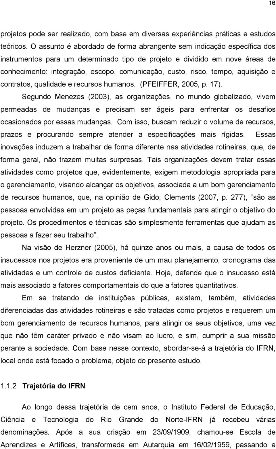 custo, risco, tempo, aquisição e contratos, qualidade e recursos humanos. (PFEIFFER, 2005, p. 17).