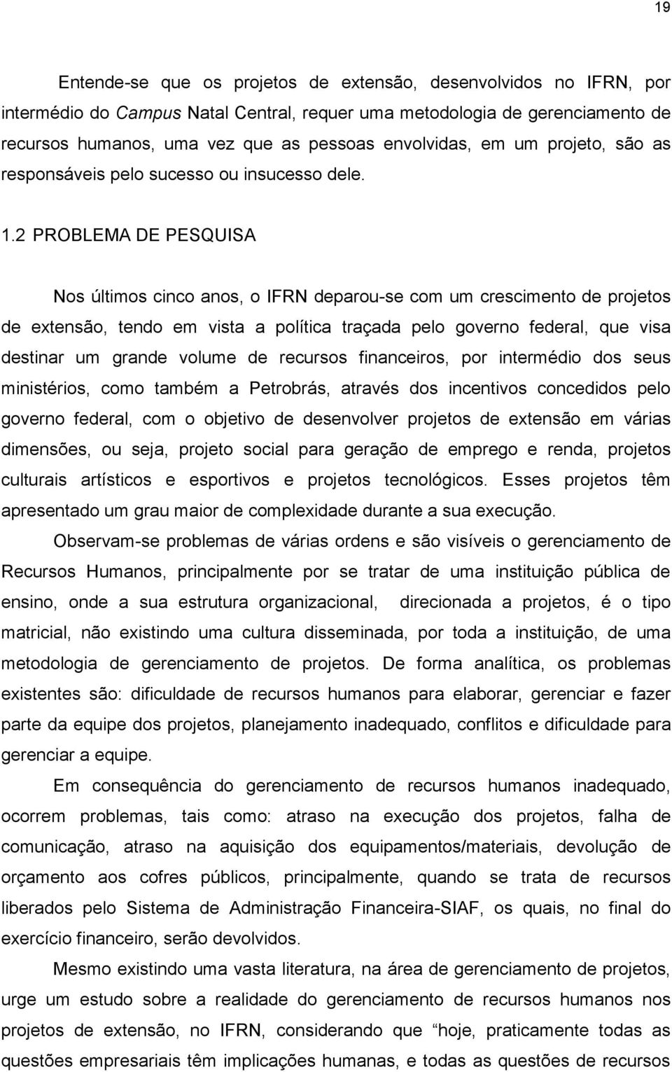 2 PROBLEMA DE PESQUISA Nos últimos cinco anos, o IFRN deparou-se com um crescimento de projetos de extensão, tendo em vista a política traçada pelo governo federal, que visa destinar um grande volume