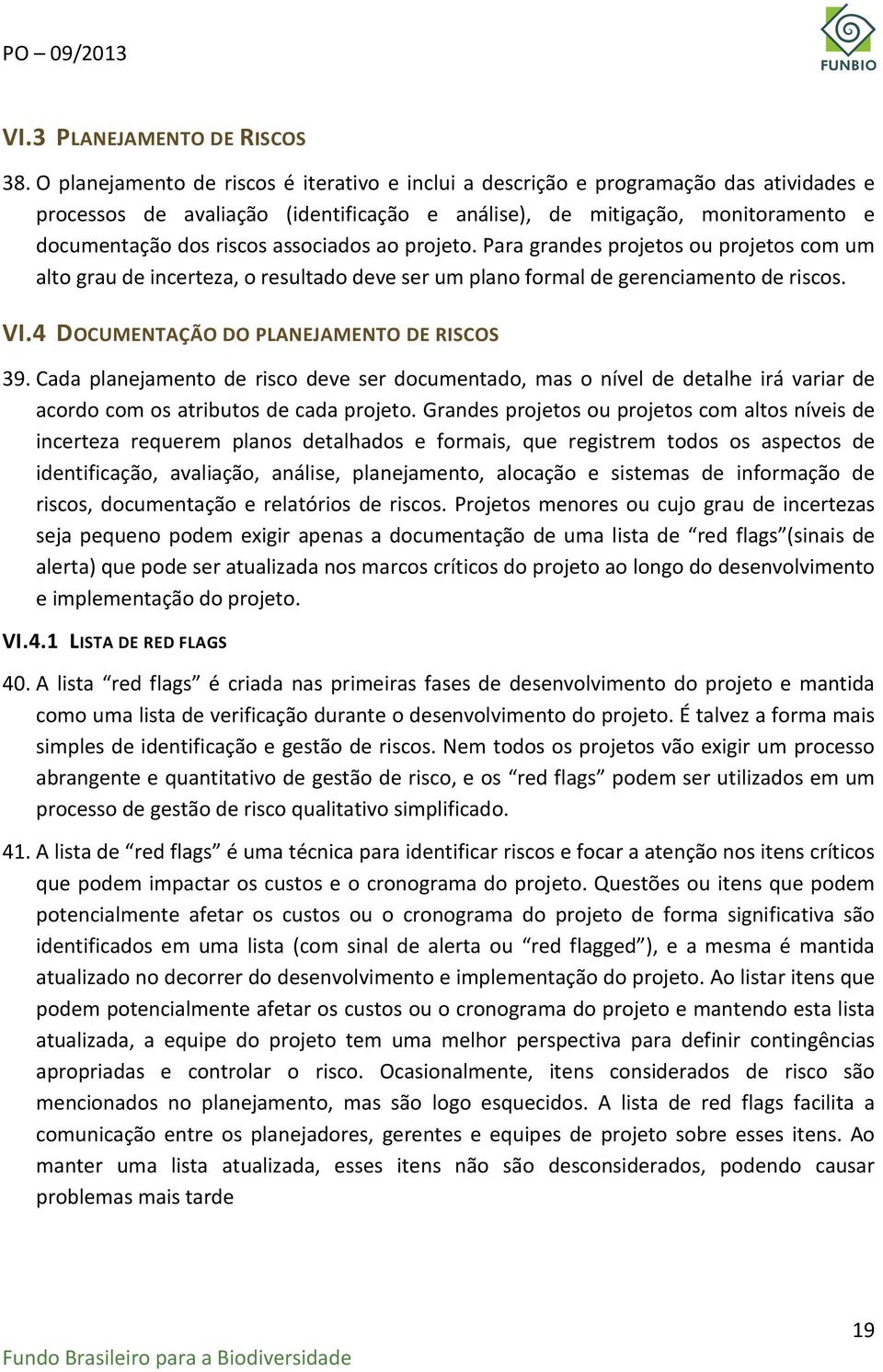 associados ao projeto. Para grandes projetos ou projetos com um alto grau de incerteza, o resultado deve ser um plano formal de gerenciamento de riscos. VI.4 DOCUMENTAÇÃO DO PLANEJAMENTO DE RISCOS 39.