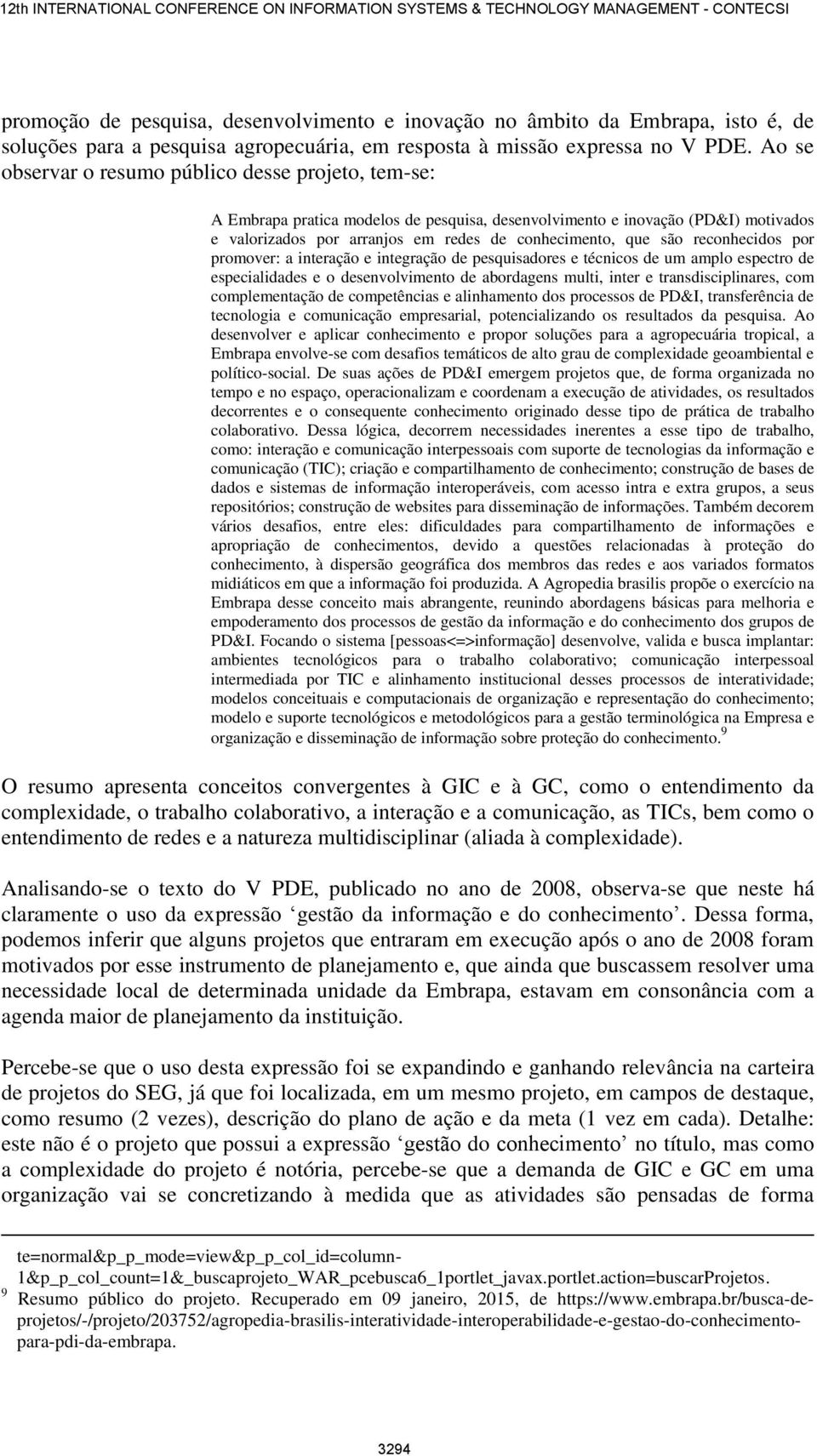 reconhecidos por promover: a interação e integração de pesquisadores e técnicos de um amplo espectro de especialidades e o desenvolvimento de abordagens multi, inter e transdisciplinares, com