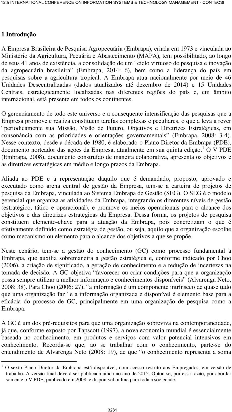 A Embrapa atua nacionalmente por meio de 46 Unidades Descentralizadas (dados atualizados até dezembro de 2014) e 15 Unidades Centrais, estrategicamente localizadas nas diferentes regiões do país e,