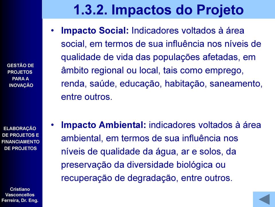 de vida das populações afetadas, em âmbito regional ou local, tais como emprego, renda, saúde, educação, habitação,