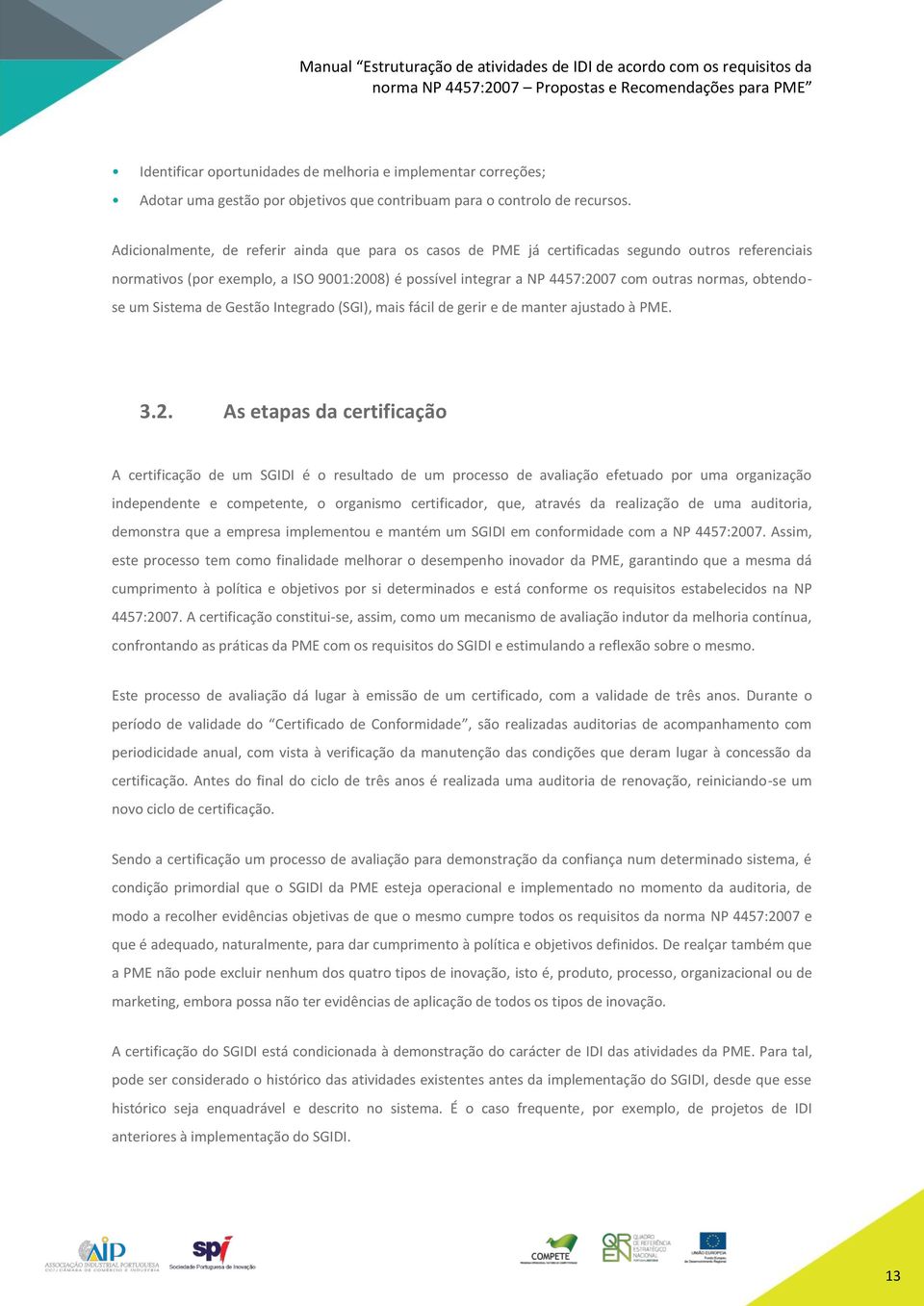 obtendose um Sistema de Gestão Integrado (SGI), mais fácil de gerir e de manter ajustado à PME. 3.2.