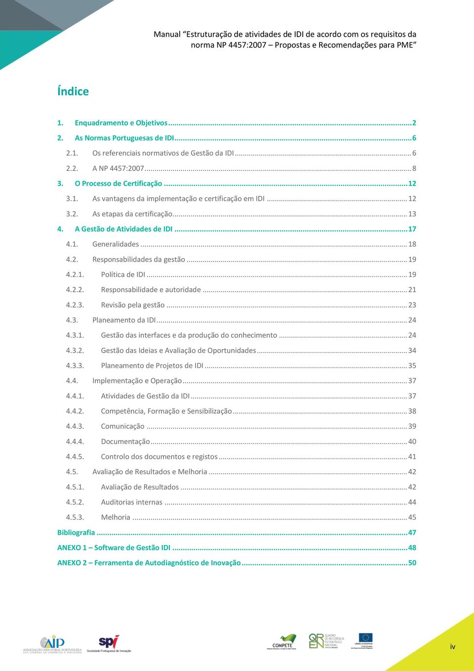 .. 21 4.2.3. Revisão pela gestão... 23 4.3. Planeamento da IDI... 24 4.3.1. Gestão das interfaces e da produção do conhecimento... 24 4.3.2. Gestão das Ideias e Avaliação de Oportunidades... 34 4.3.3. Planeamento de Projetos de IDI.