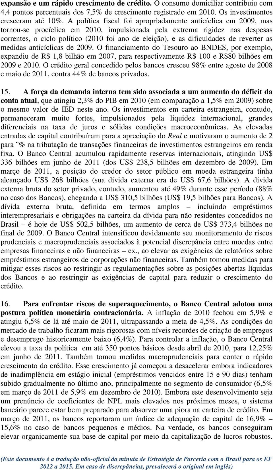 dificuldades de reverter as medidas anticíclicas de 2009.