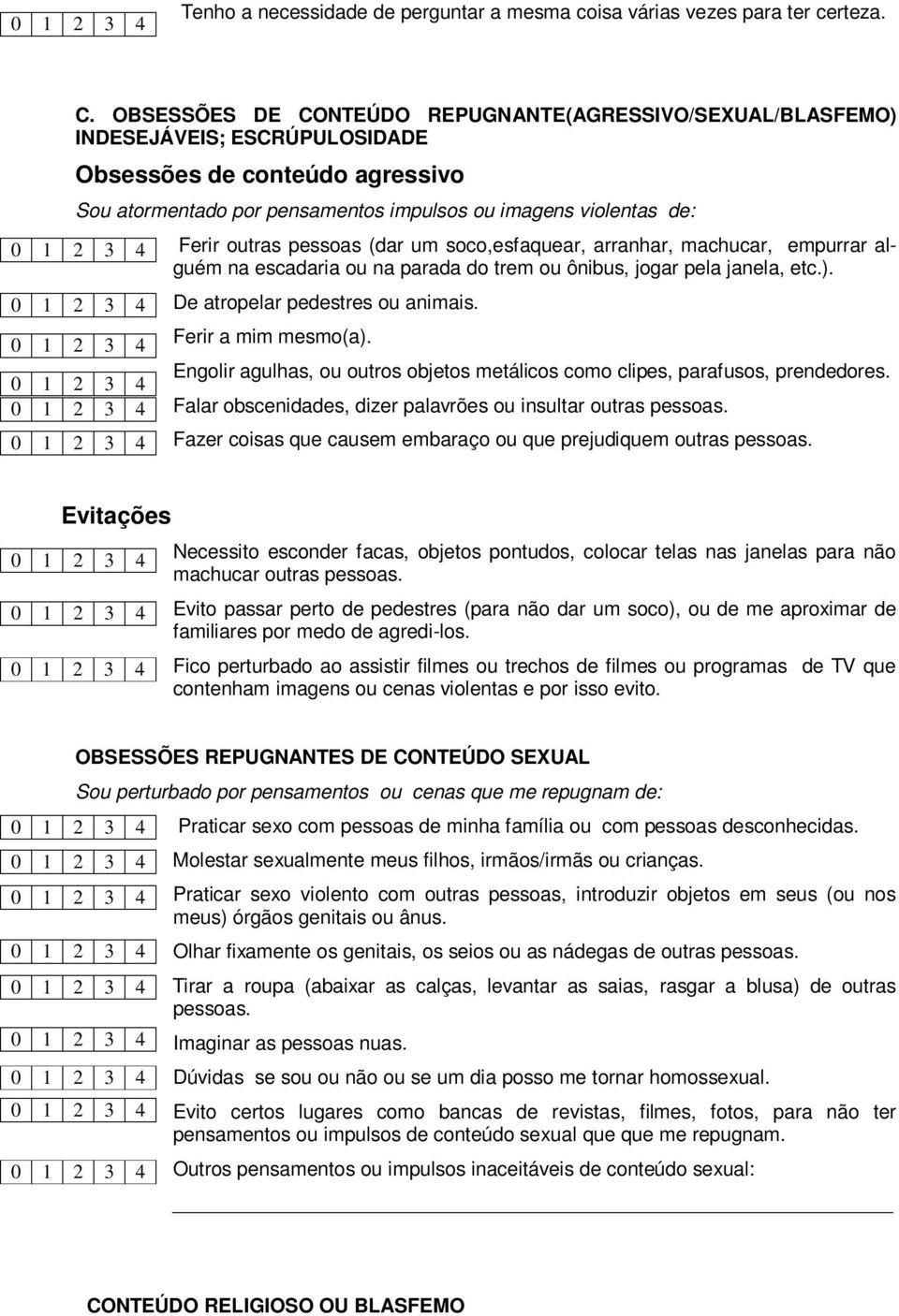 outras pessoas (dar um soco,esfaquear, arranhar, machucar, empurrar alguém na escadaria ou na parada do trem ou ônibus, jogar pela janela, etc.). De atropelar pedestres ou animais.