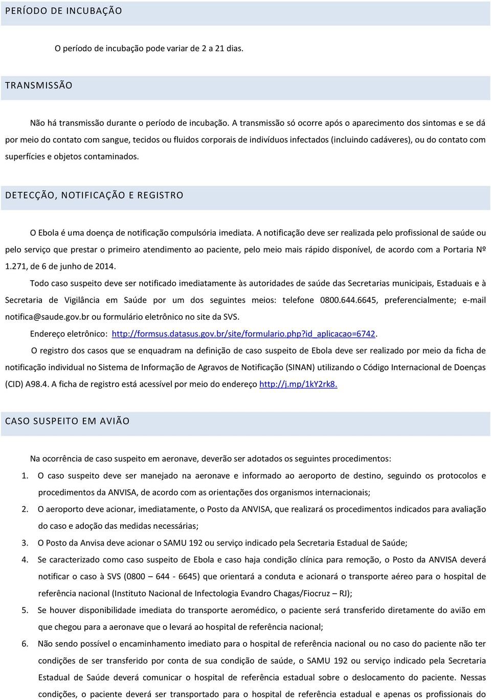 superfícies e objetos contaminados. DETECÇÃO, NOTIFICAÇÃO E REGISTRO O Ebola é uma doença de notificação compulsória imediata.