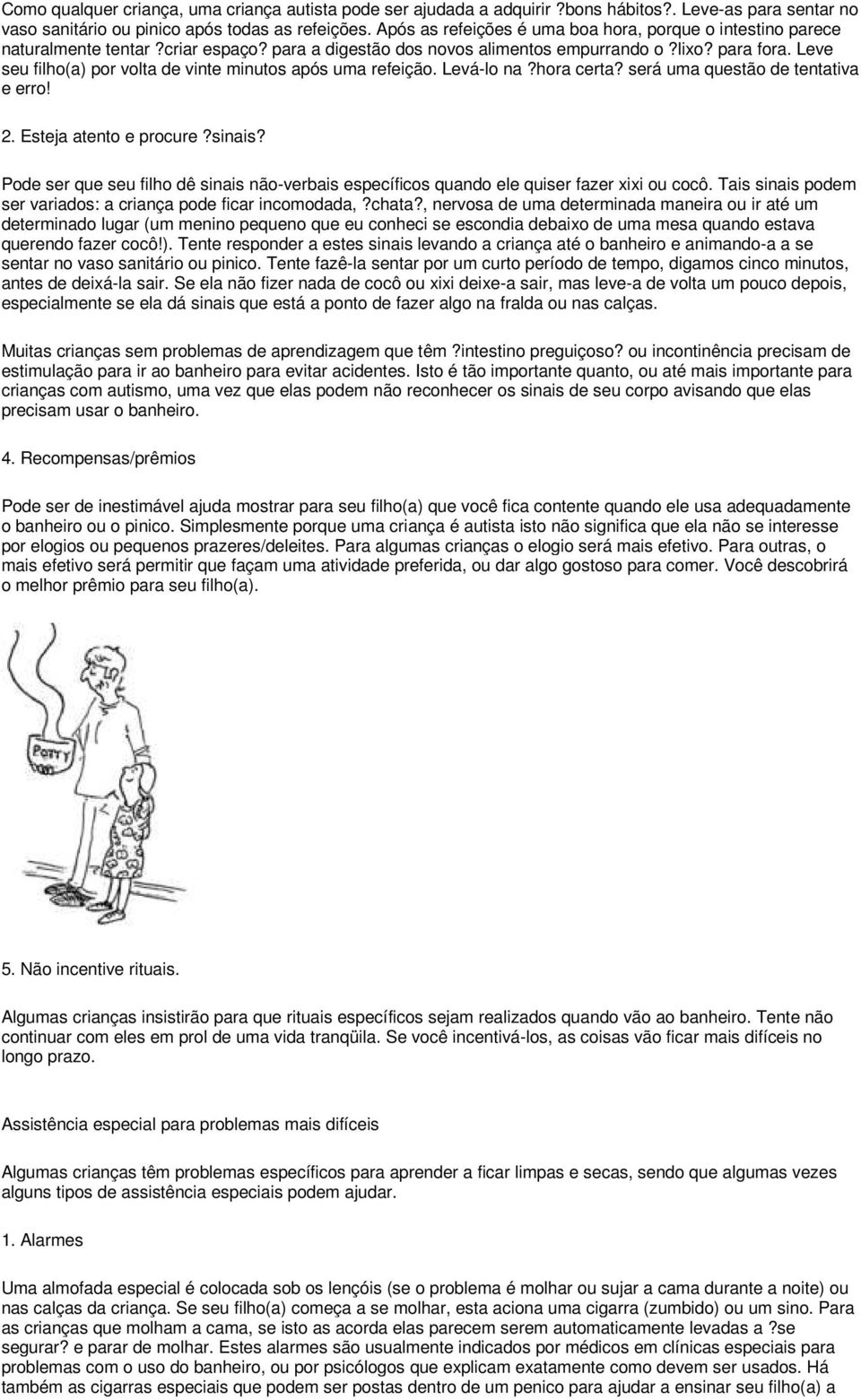 Leve seu filho(a) por volta de vinte minutos após uma refeição. Levá-lo na?hora certa? será uma questão de tentativa e erro! 2. Esteja atento e procure?sinais?